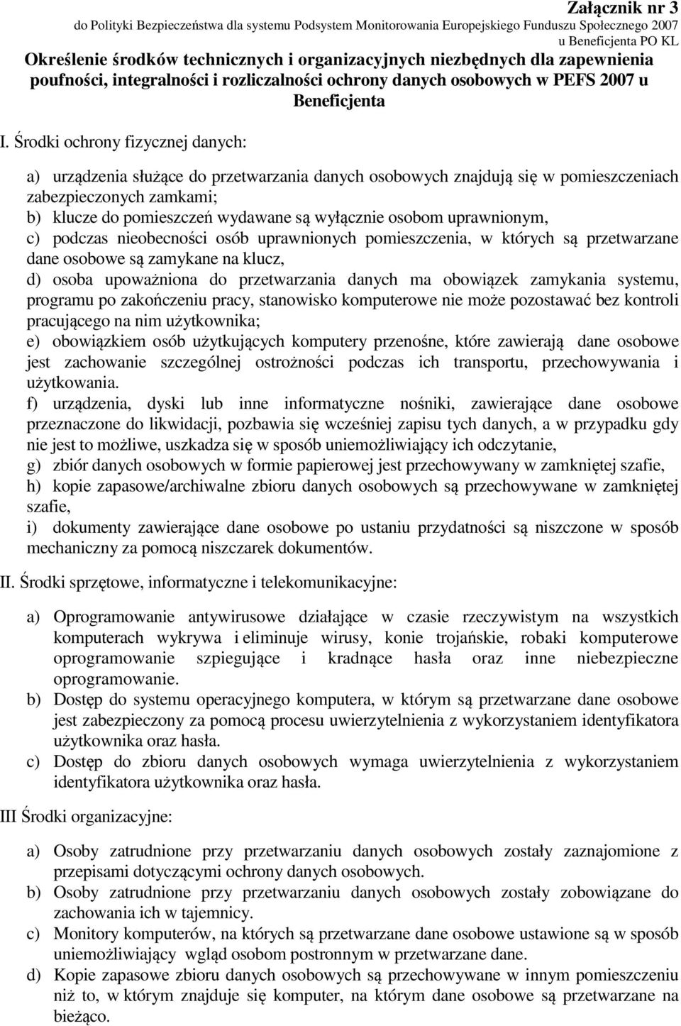 Środki ochrony fizycznej danych: a) urządzenia służące do przetwarzania danych osobowych znajdują się w pomieszczeniach zabezpieczonych zamkami; b) klucze do pomieszczeń wydawane są wyłącznie osobom
