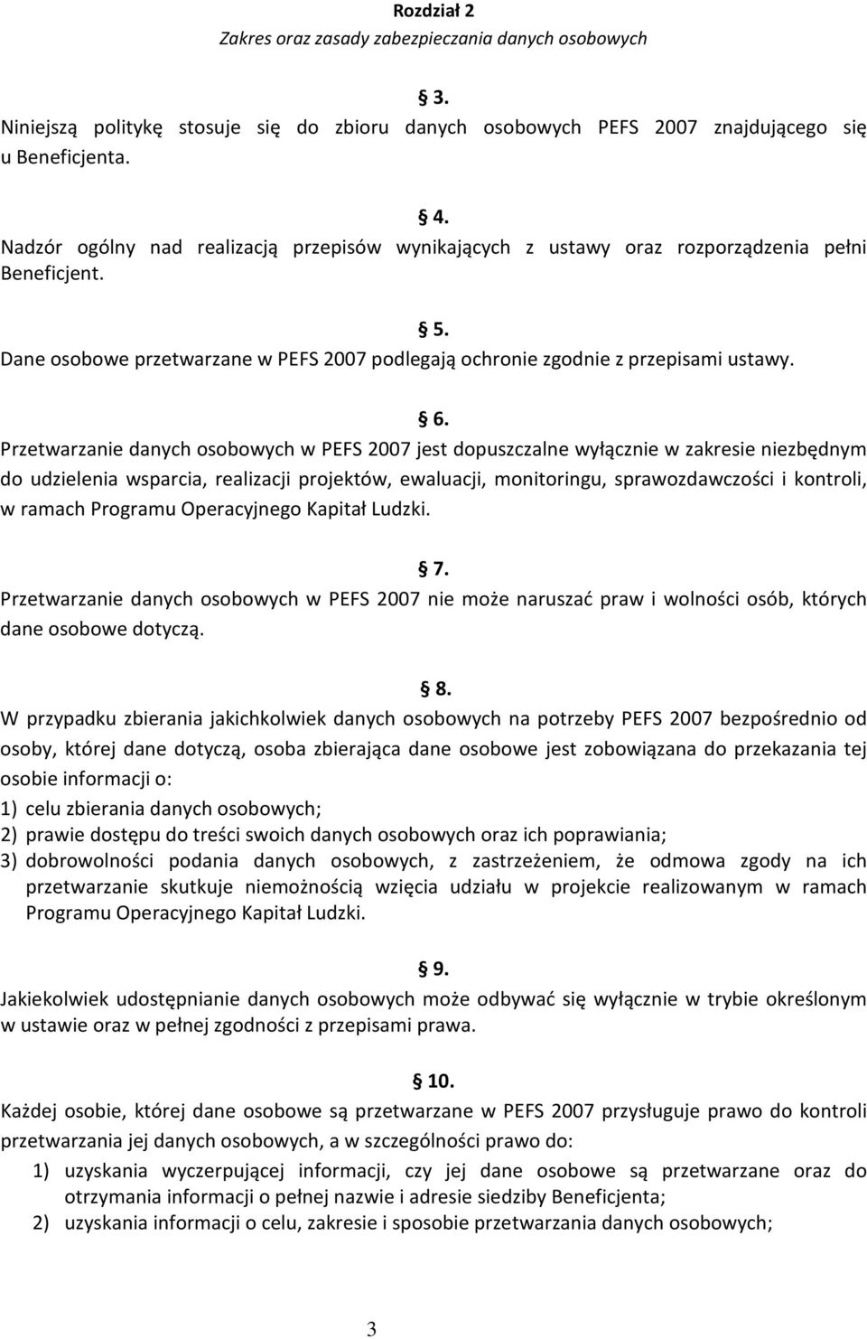 Przetwarzanie danych osobowych w PEFS 2007 jest dopuszczalne wyłącznie w zakresie niezbędnym do udzielenia wsparcia, realizacji projektów, ewaluacji, monitoringu, sprawozdawczości i kontroli, w