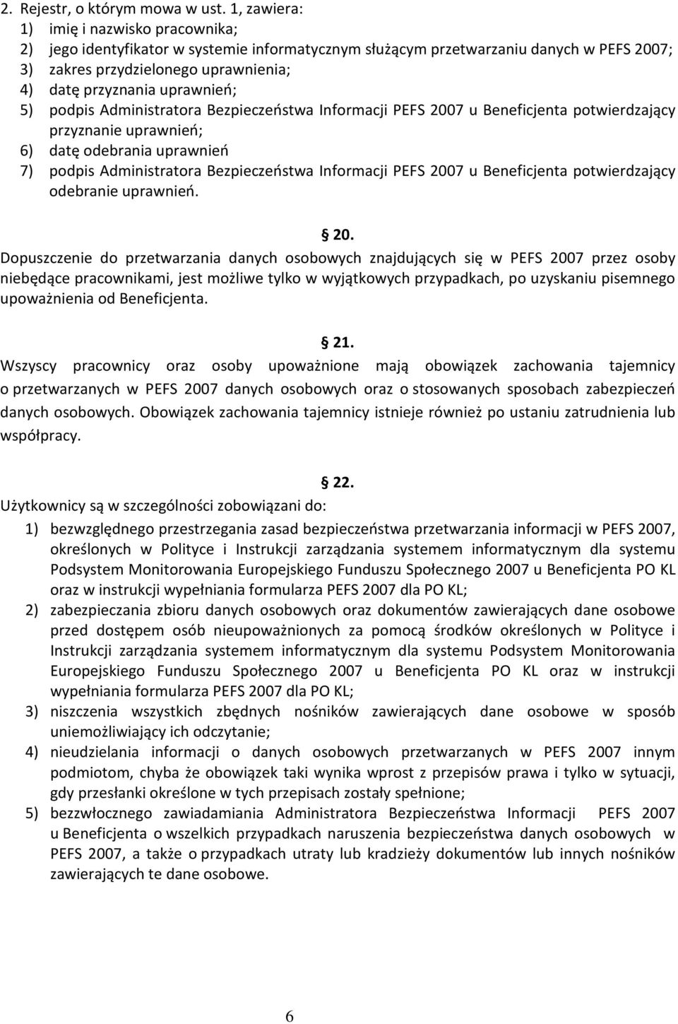uprawnień; 5) podpis Administratora Bezpieczeństwa Informacji PEFS 2007 u Beneficjenta potwierdzający przyznanie uprawnień; 6) datę odebrania uprawnień 7) podpis Administratora Bezpieczeństwa