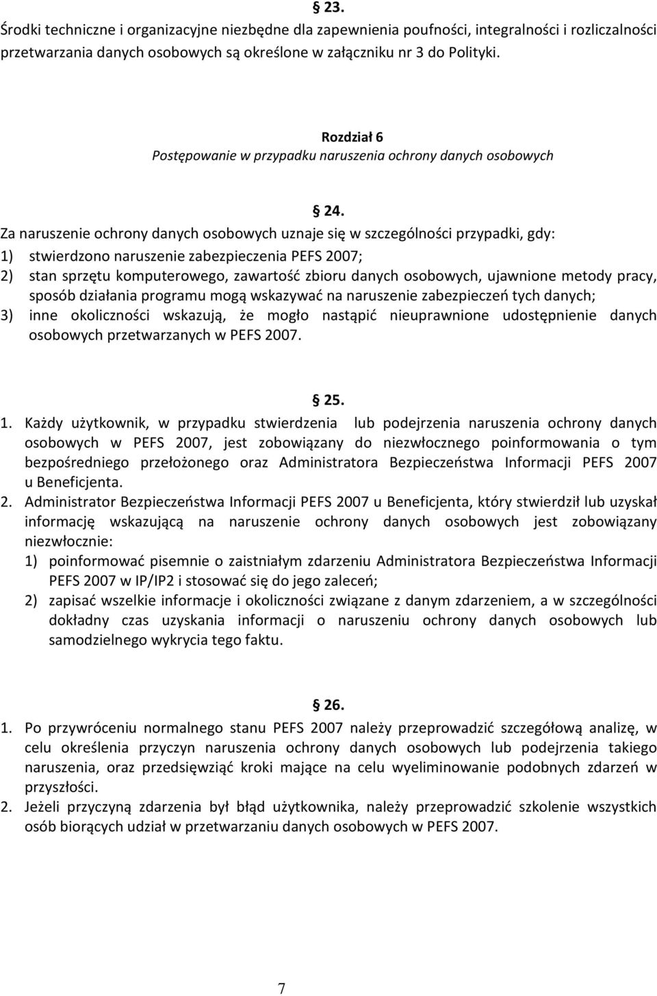 Za naruszenie ochrony danych osobowych uznaje się w szczególności przypadki, gdy: 1) stwierdzono naruszenie zabezpieczenia PEFS 2007; 2) stan sprzętu komputerowego, zawartość zbioru danych osobowych,