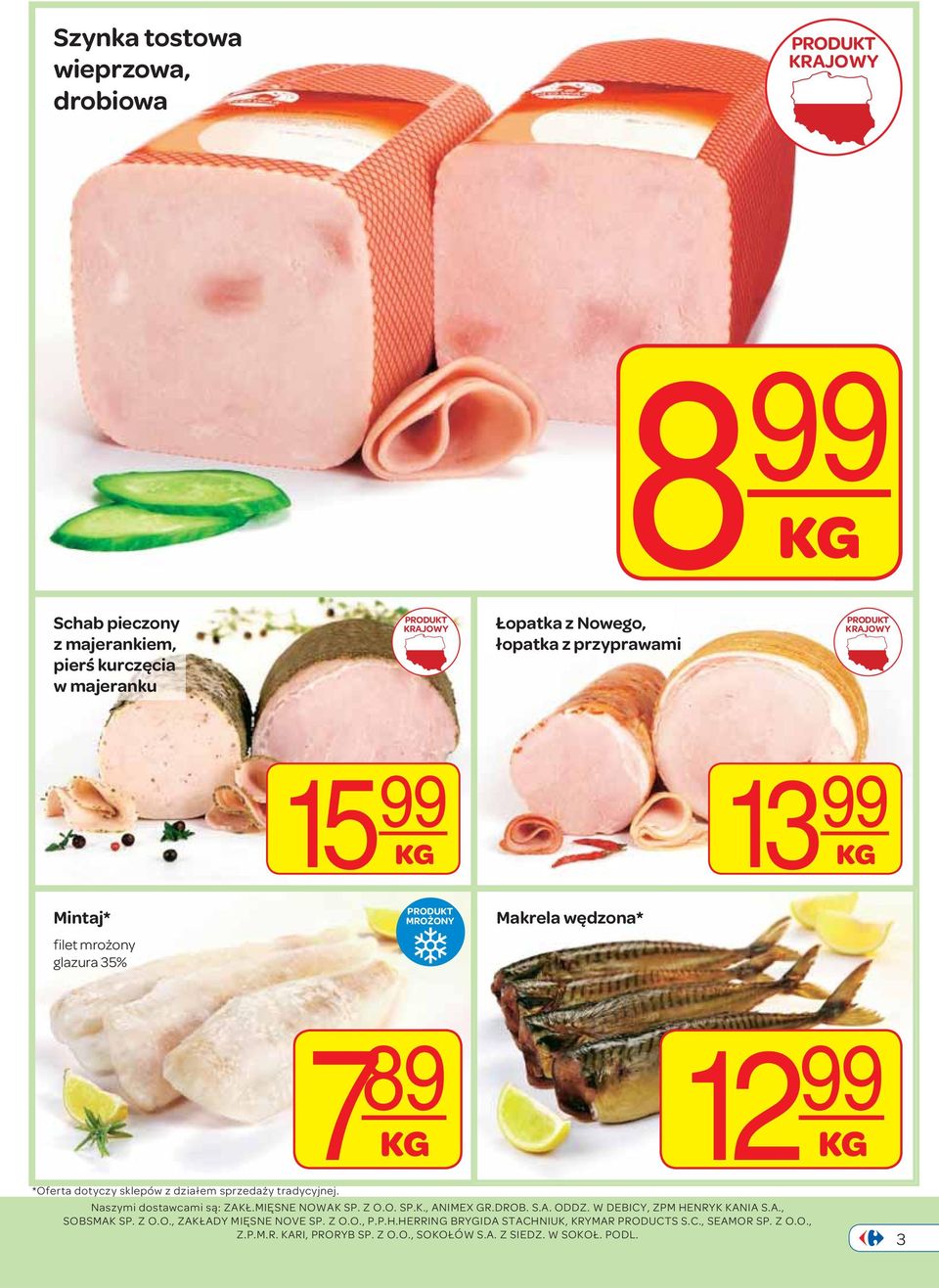 Naszymi dostawcami są: ZAKŁ.MIĘSNE NOWAK SP. Z O.O. SP.K., ANIMEX GR.DROB. S.A. ODDZ. W DEBICY, ZPM HENRYK KANIA S.A., SOBSMAK SP. Z O.O., ZAKŁADY MIĘSNE NOVE SP.