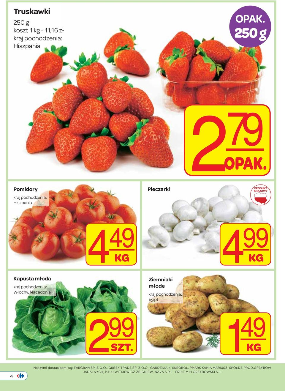Macedonia Ziemniaki młode kraj pochodzenia: Egipt 2 99 SZT. 1 49 KG 4 Naszymi dostawcami są: TARGBAN SP.,Z O.