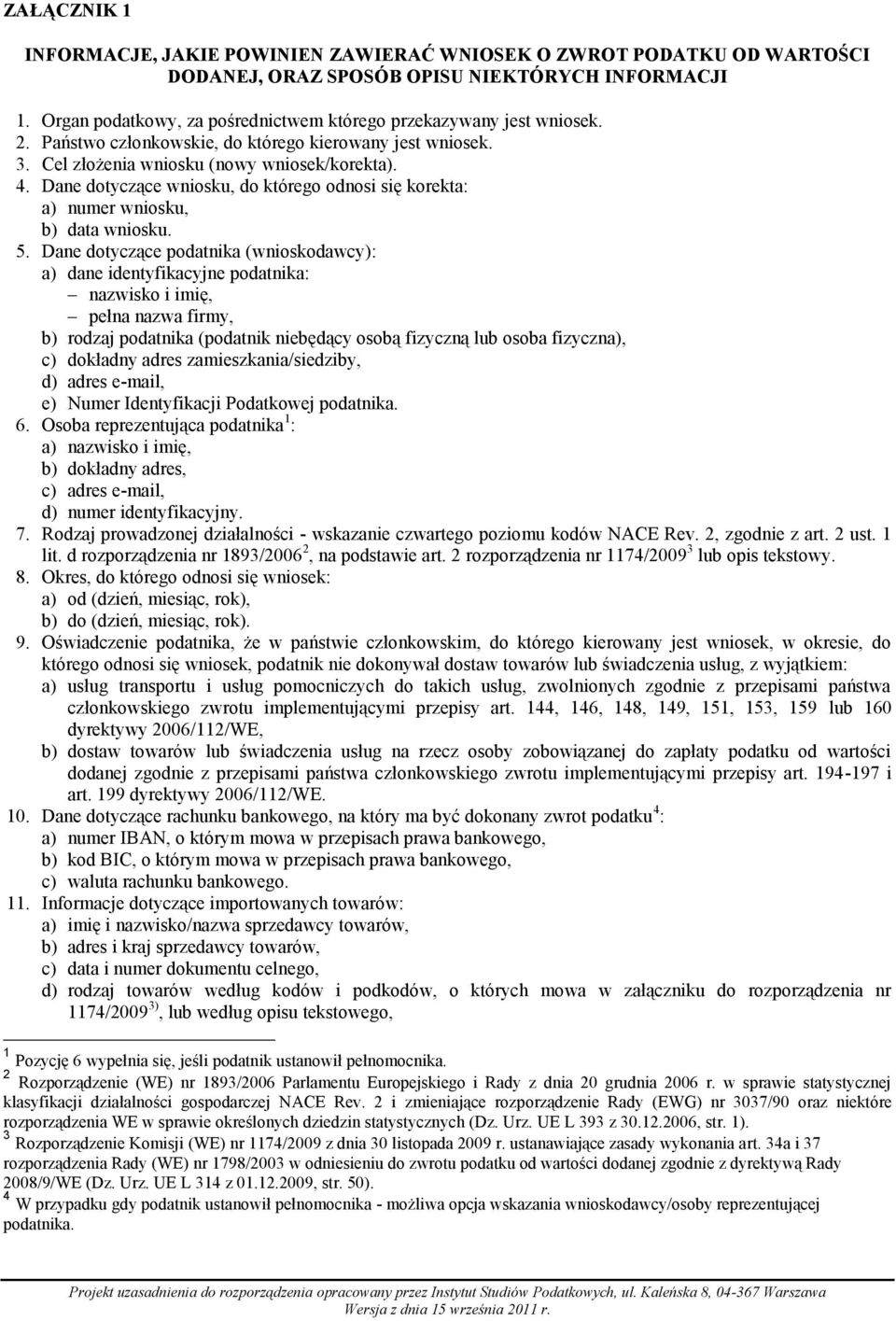 Dane dotyczące wniosku, do którego odnosi się korekta: a) numer wniosku, b) data wniosku. 5.