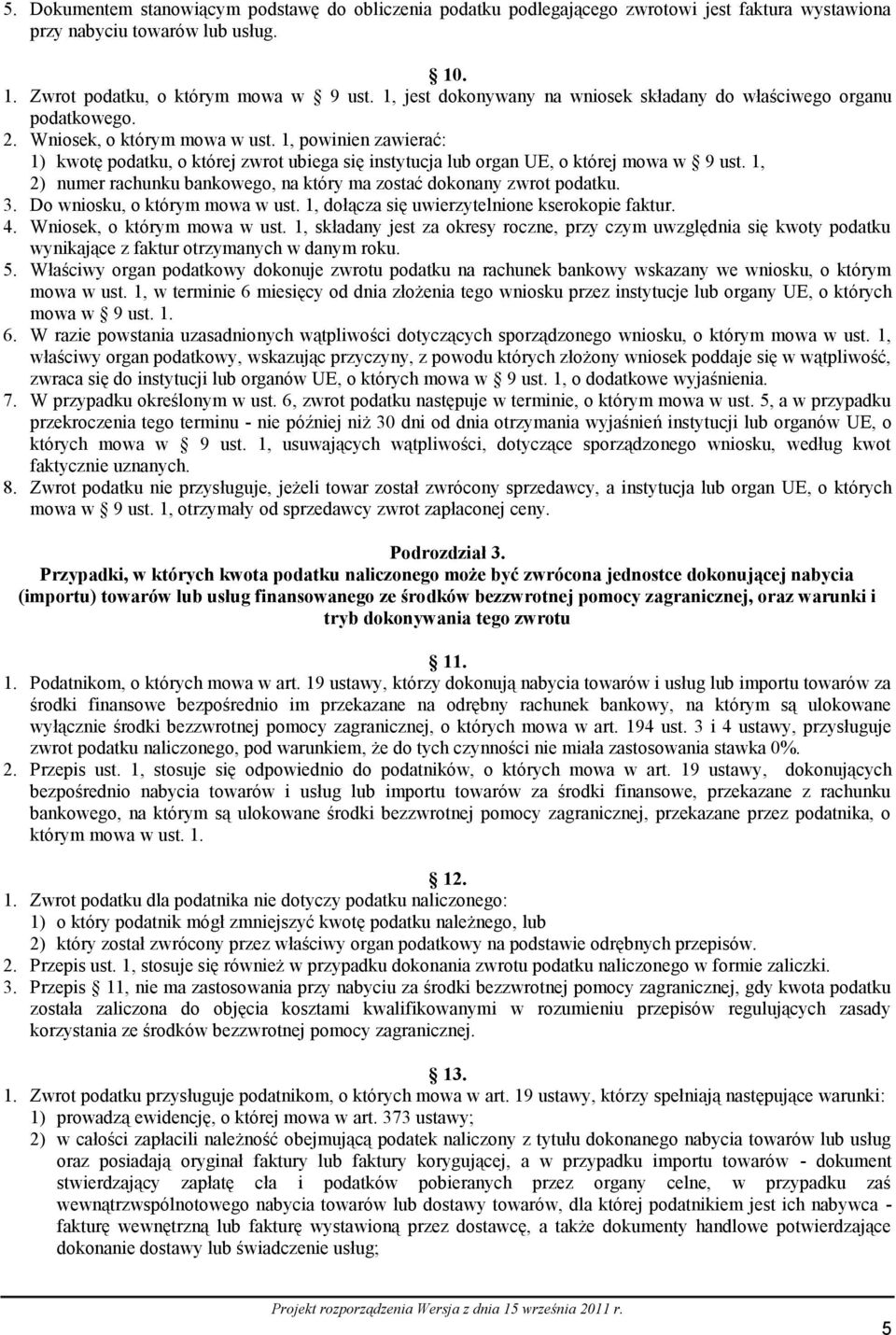 1, powinien zawierać: 1) kwotę podatku, o której zwrot ubiega się instytucja lub organ UE, o której mowa w 9 ust. 1, 2) numer rachunku bankowego, na który ma zostać dokonany zwrot podatku. 3.