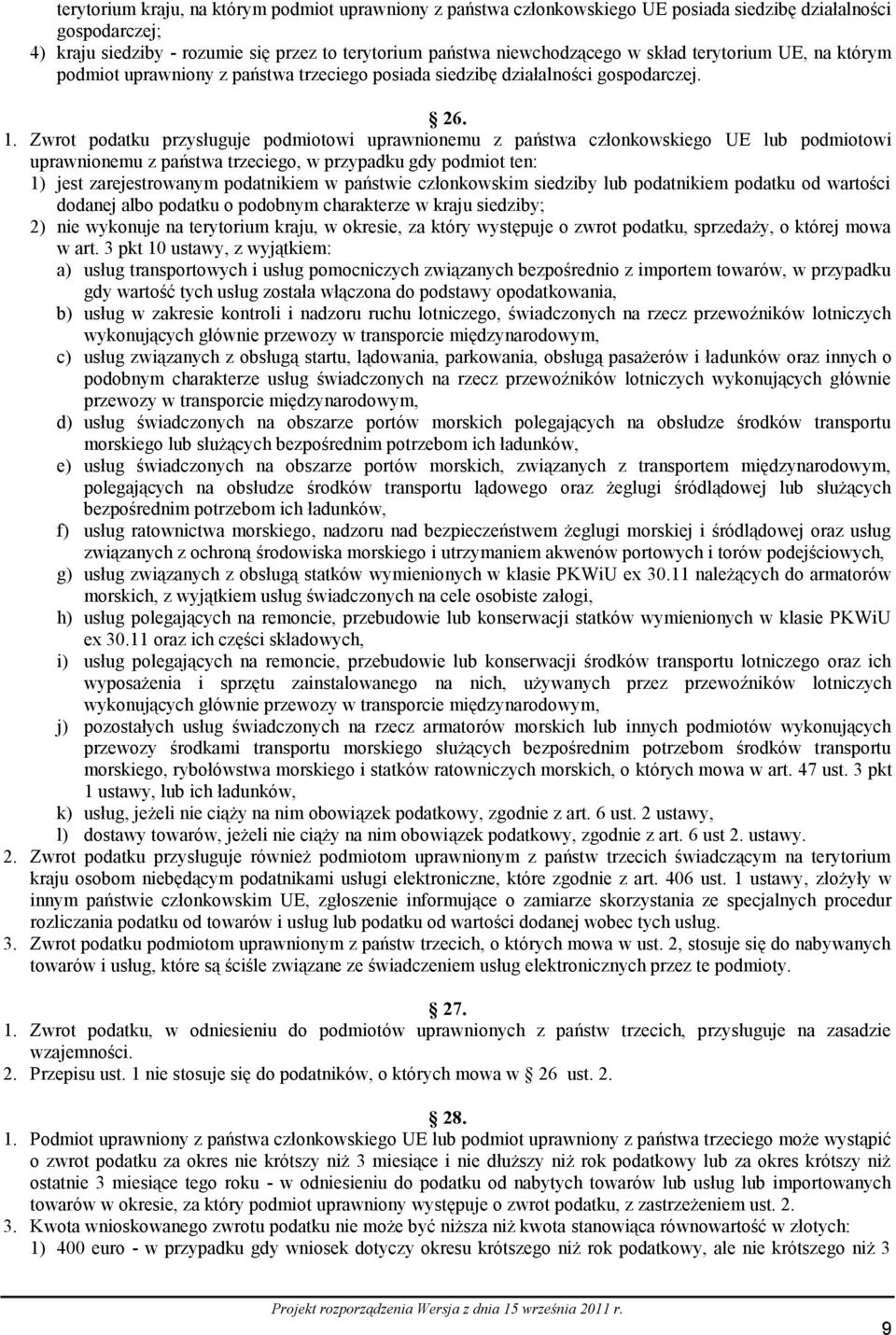 Zwrot podatku przysługuje podmiotowi uprawnionemu z państwa członkowskiego UE lub podmiotowi uprawnionemu z państwa trzeciego, w przypadku gdy podmiot ten: 1) jest zarejestrowanym podatnikiem w