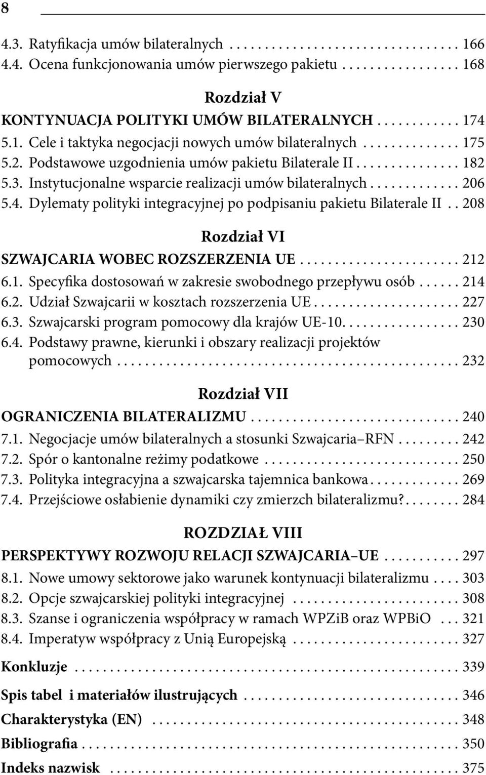 Dylematy polityki integracyjnej po podpisaniu pakietu Bilaterale II. 208 Rozdział VI SZWAJCARIA WOBEC ROZSZERZENIA UE.... 212 6.1. Specyfika dostosowań w zakresie swobodnego przepływu osób... 214 6.2. Udział Szwajcarii w kosztach rozszerzenia UE.