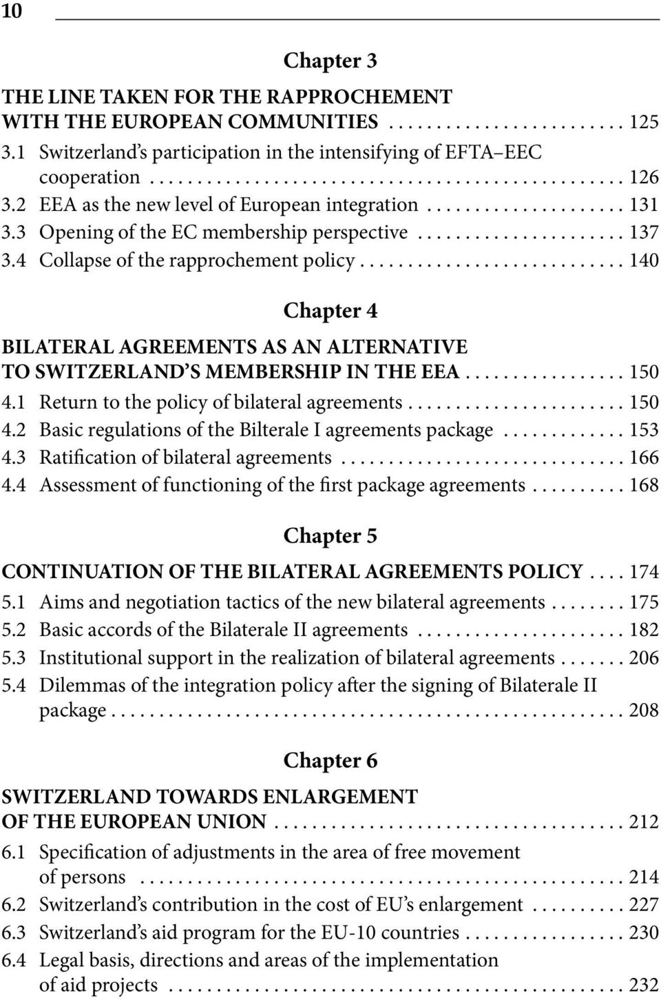 ... 140 Chapter 4 BILATERAL AGREEMENTS AS AN ALTERNATIVE TO SWITZERLAND S MEMBERSHIP IN THE EEA.... 150 4.1 Return to the policy of bilateral agreements.... 150 4.2 Basic regulations of the Bilterale I agreements package.