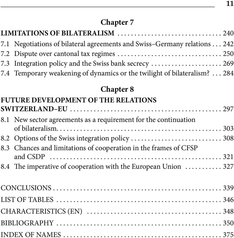 .. 297 8.1 New sector agreements as a requirement for the continuation of bilateralism.... 303 8.2 Options of the Swiss integration policy... 308 8.