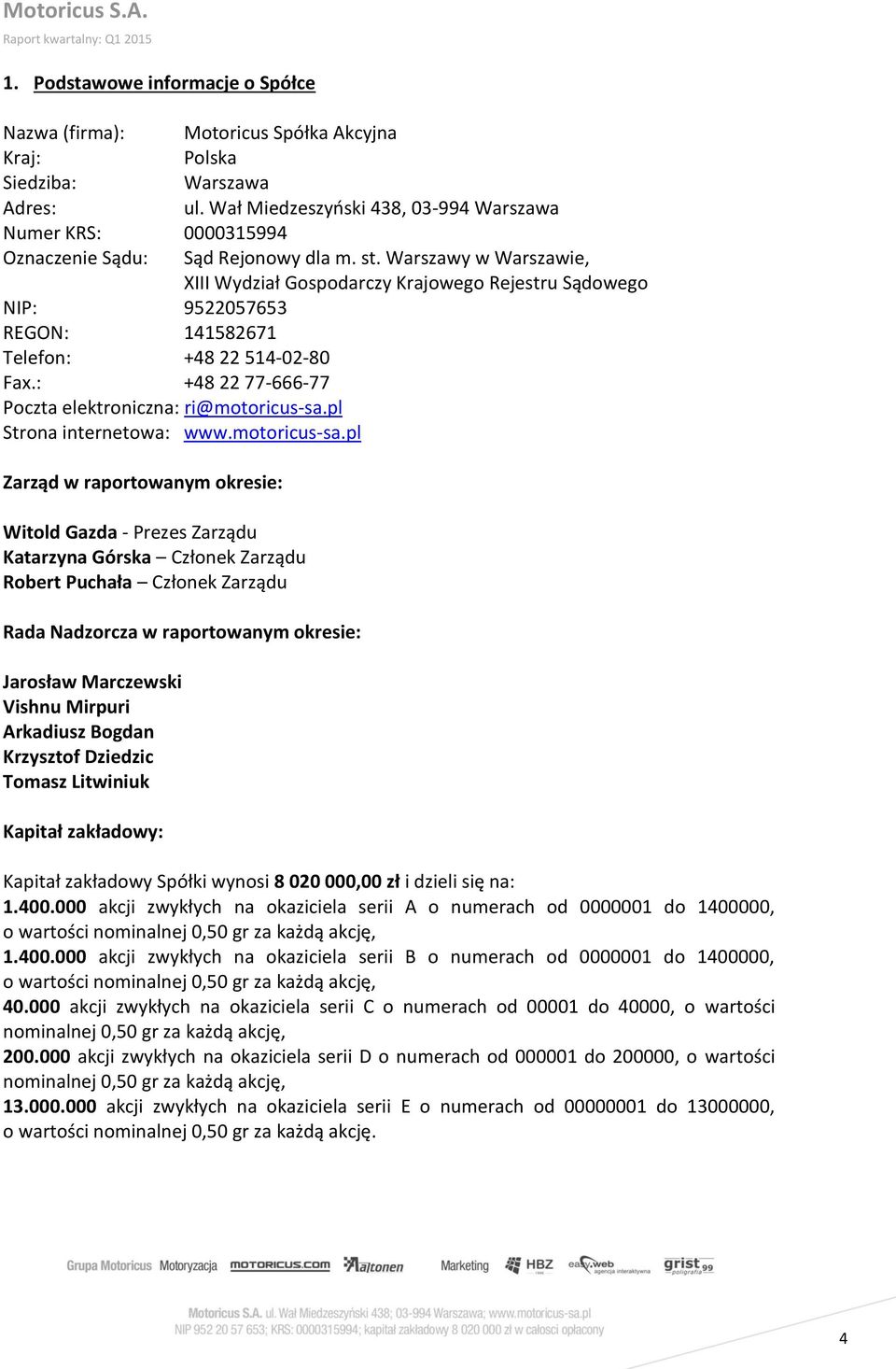Warszawy w Warszawie, XIII Wydział Gospodarczy Krajowego Rejestru Sądowego NIP: 9522057653 REGON: 141582671 Telefon: +48 22 514-02-80 Fax.: +48 22 77-666-77 Poczta elektroniczna: ri@motoricus-sa.
