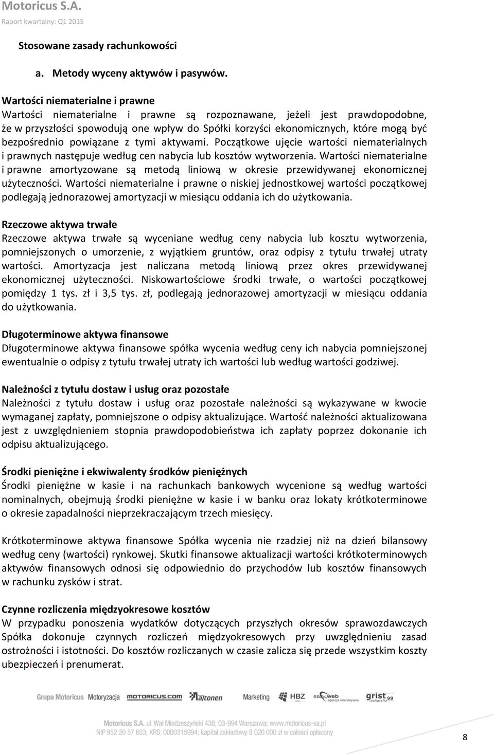 bezpośrednio powiązane z tymi aktywami. Początkowe ujęcie wartości niematerialnych i prawnych następuje według cen nabycia lub kosztów wytworzenia.