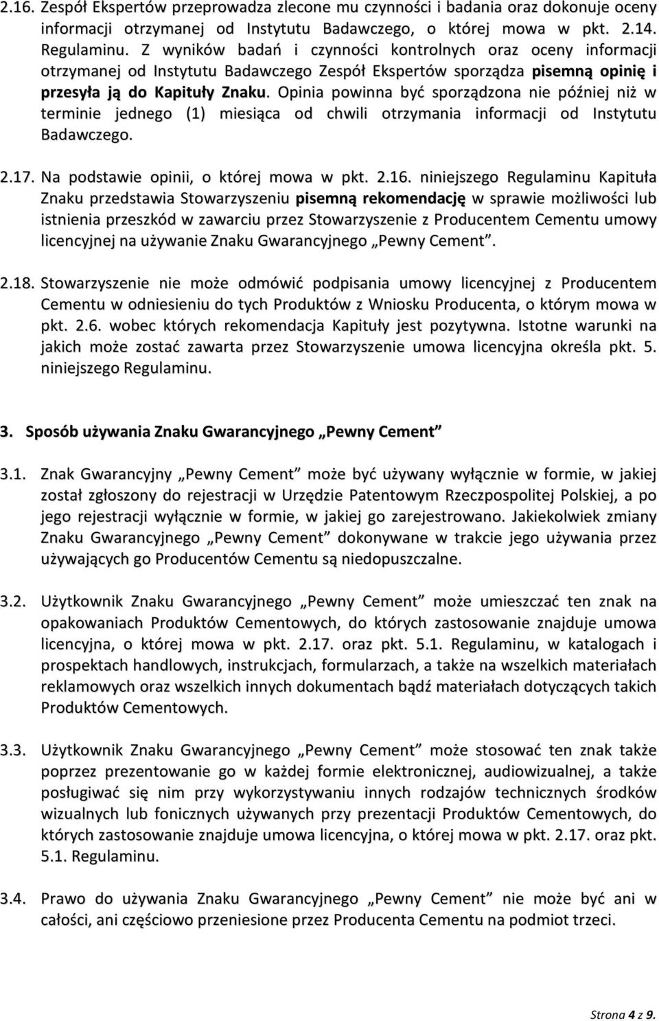 Opinia powinna być sporządzona nie później niż w terminie jednego (1) miesiąca od chwili otrzymania informacji od Instytutu Badawczego. 2.17. Na podstawie opinii, o której mowa w pkt. 2.16.