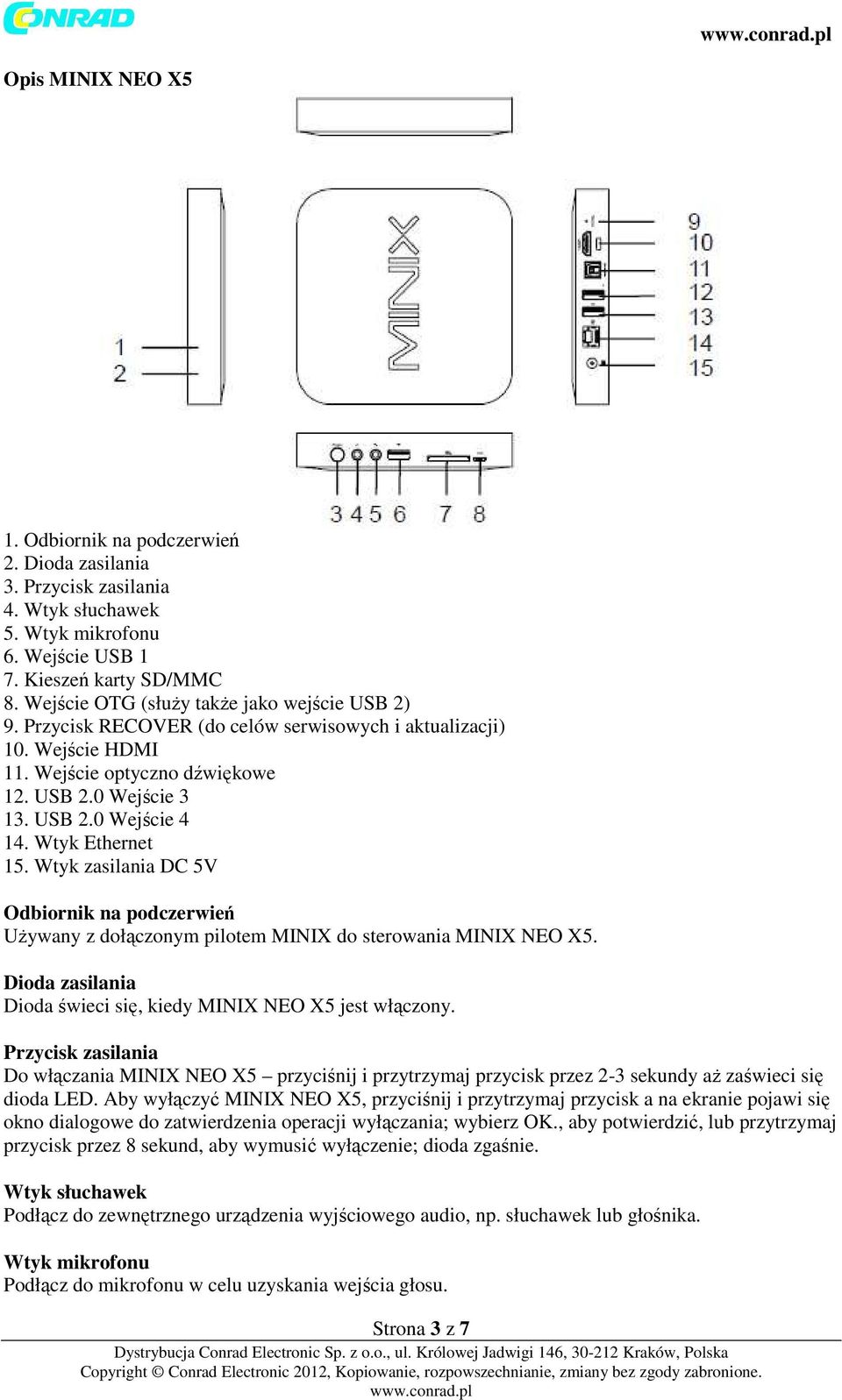 Wtyk Ethernet 15. Wtyk zasilania DC 5V Odbiornik na podczerwień Używany z dołączonym pilotem MINIX do sterowania MINIX NEO X5. Dioda zasilania Dioda świeci się, kiedy MINIX NEO X5 jest włączony.