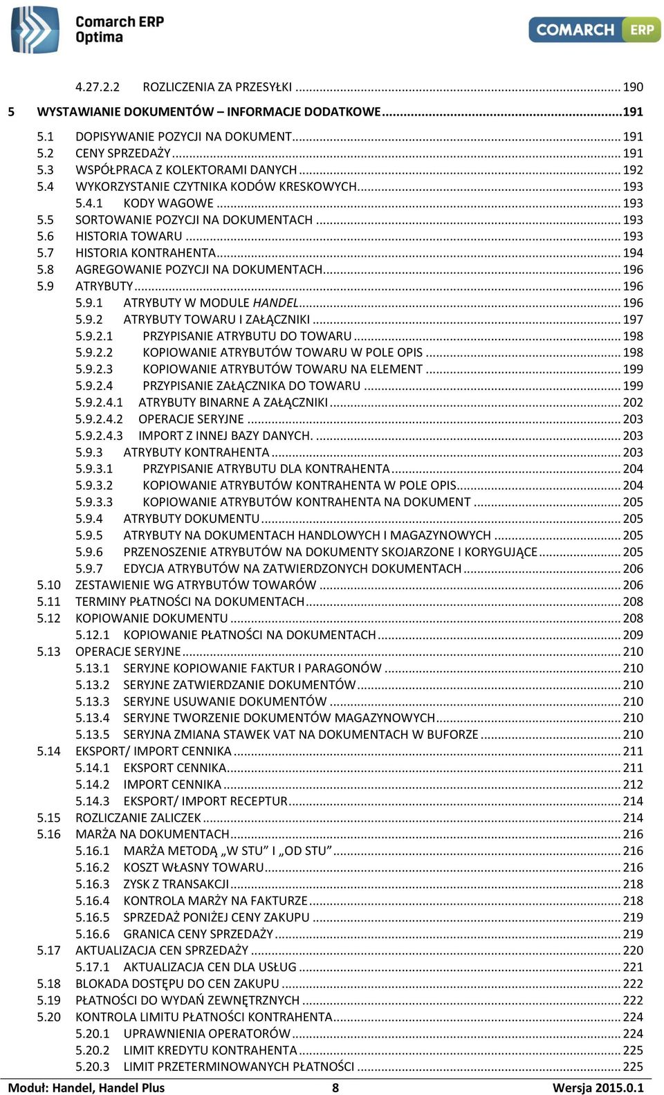 8 AGREGOWANIE POZYCJI NA DOKUMENTACH... 196 5.9 ATRYBUTY... 196 5.9.1 ATRYBUTY W MODULE HANDEL... 196 5.9.2 ATRYBUTY TOWARU I ZAŁĄCZNIKI... 197 5.9.2.1 PRZYPISANIE ATRYBUTU DO TOWARU... 198 5.9.2.2 KOPIOWANIE ATRYBUTÓW TOWARU W POLE OPIS.