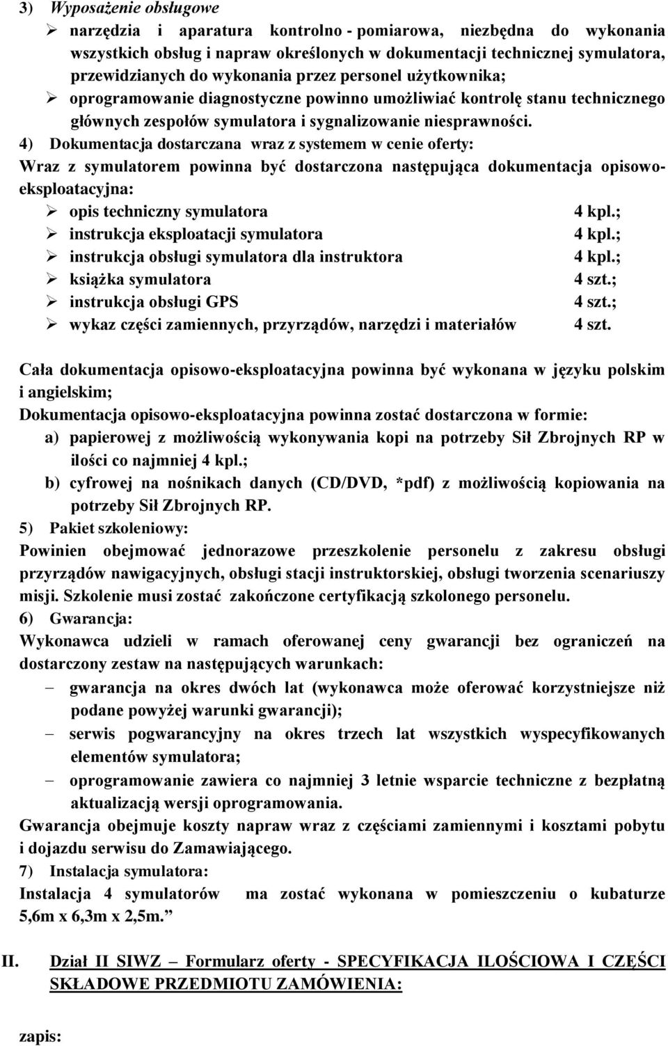 4) Dokumentacja dostarczana wraz z systemem w cenie oferty: Wraz z symulatorem powinna być dostarczona następująca dokumentacja opisowoeksploatacyjna: opis techniczny symulatora instrukcja