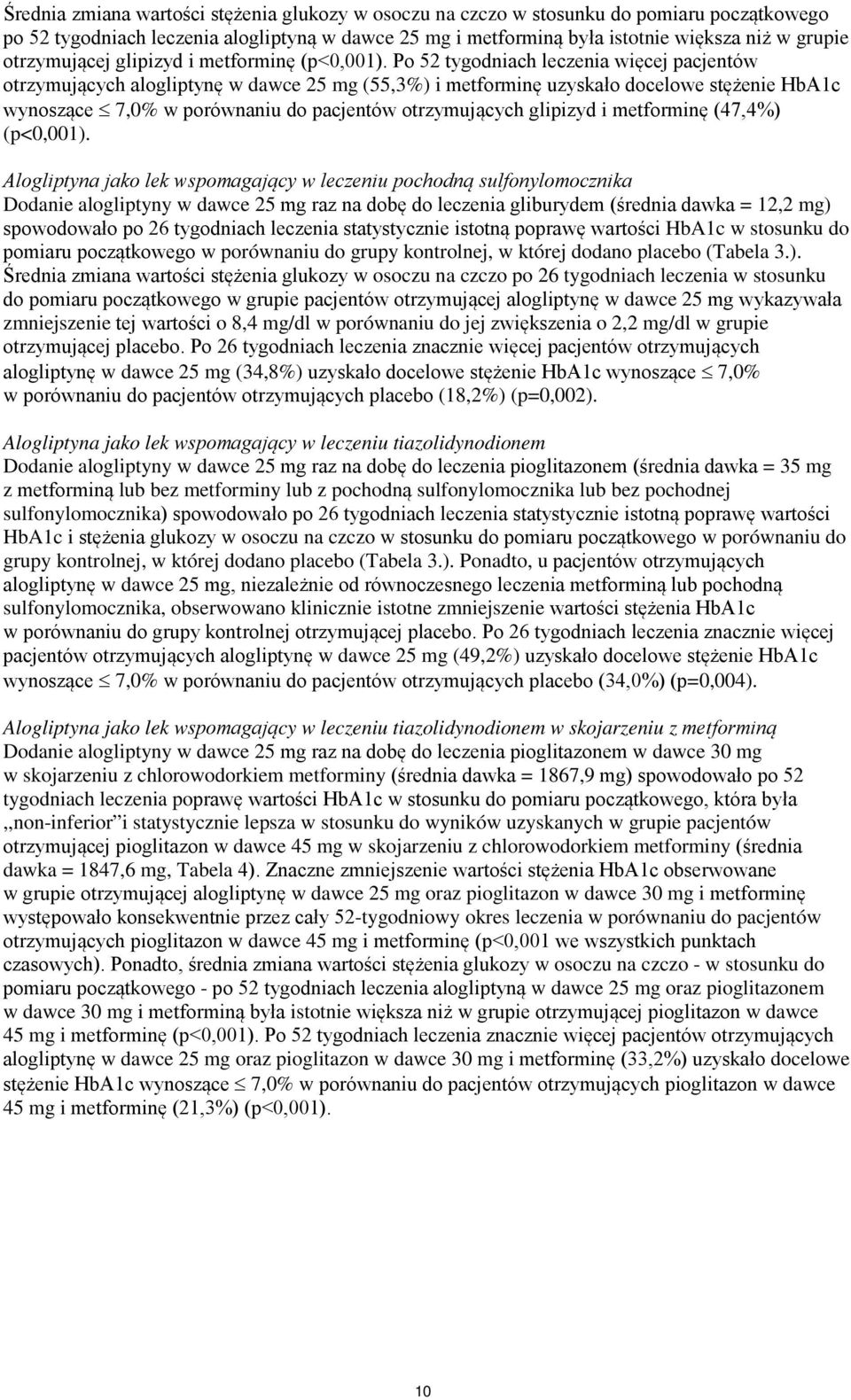 Po 52 tygodniach leczenia więcej pacjentów otrzymujących alogliptynę w dawce 25 mg (55,3%) i metforminę uzyskało docelowe stężenie HbA1c wynoszące 7,0% w porównaniu do pacjentów otrzymujących