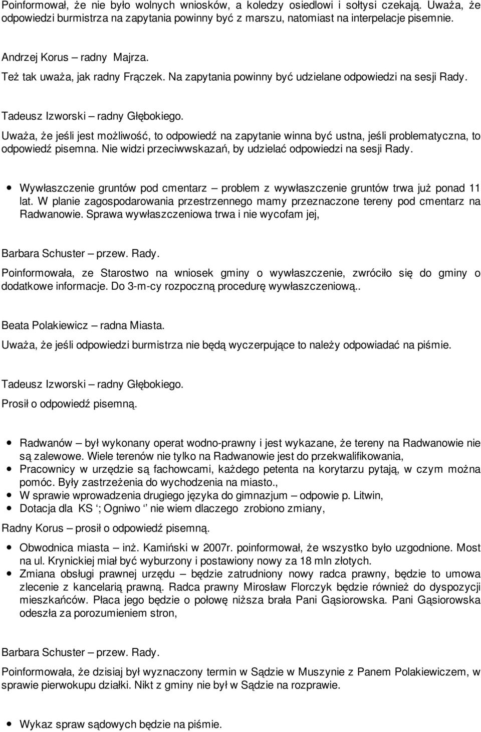 Uważa, że jeśli jest możliwość, to odpowiedź na zapytanie winna być ustna, jeśli problematyczna, to odpowiedź pisemna. Nie widzi przeciwwskazań, by udzielać odpowiedzi na sesji Rady.