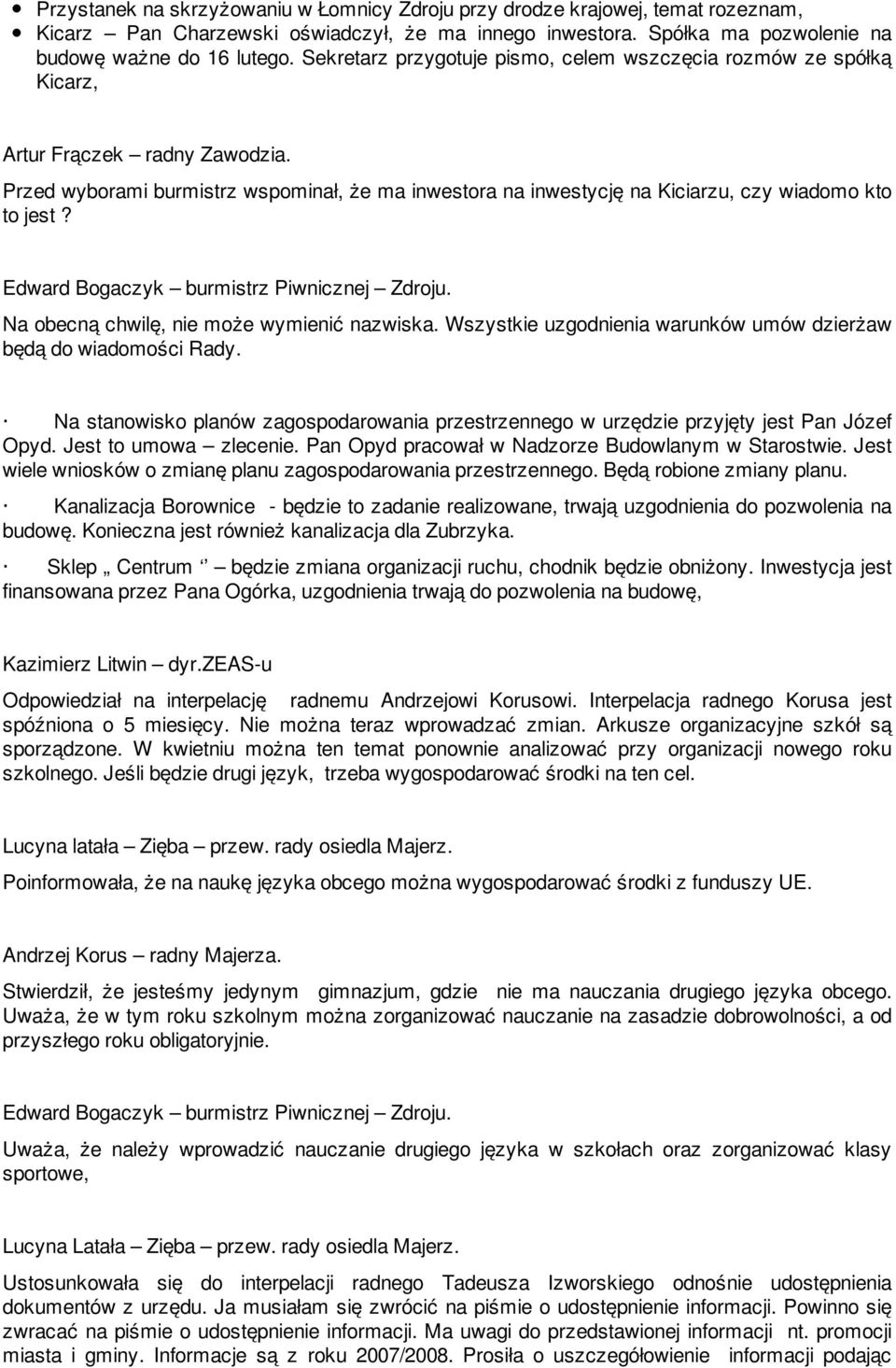 Przed wyborami burmistrz wspominał, że ma inwestora na inwestycję na Kiciarzu, czy wiadomo kto to jest? Na obecną chwilę, nie może wymienić nazwiska.