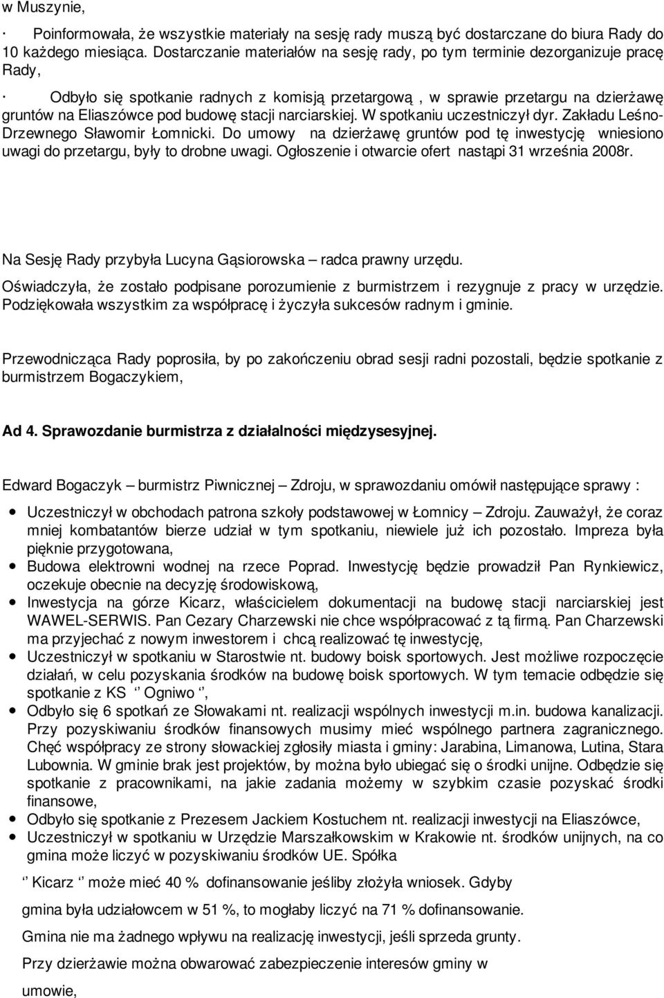 stacji narciarskiej. W spotkaniu uczestniczył dyr. Zakładu Leśno- Drzewnego Sławomir Łomnicki. Do umowy na dzierżawę gruntów pod tę inwestycję wniesiono uwagi do przetargu, były to drobne uwagi.