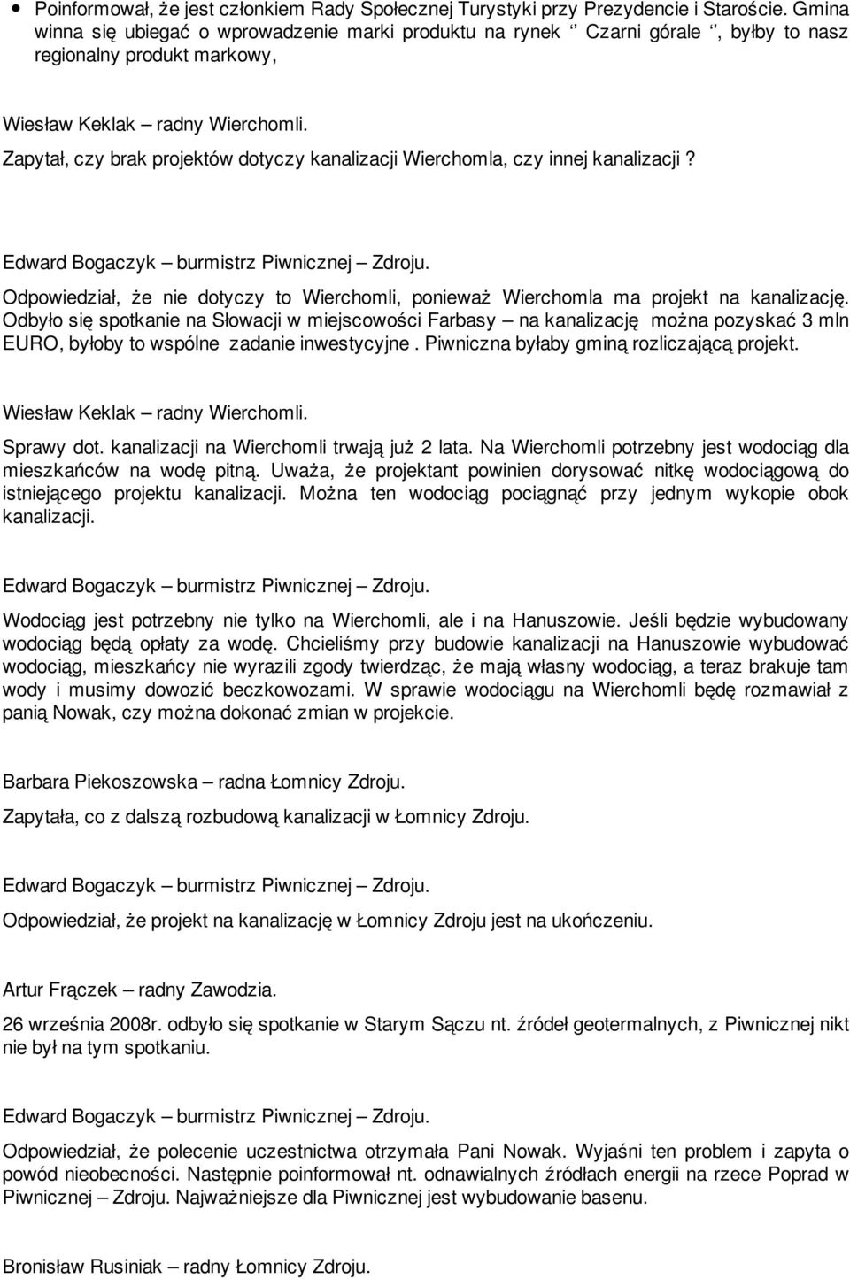 Zapytał, czy brak projektów dotyczy kanalizacji Wierchomla, czy innej kanalizacji? Odpowiedział, że nie dotyczy to Wierchomli, ponieważ Wierchomla ma projekt na kanalizację.