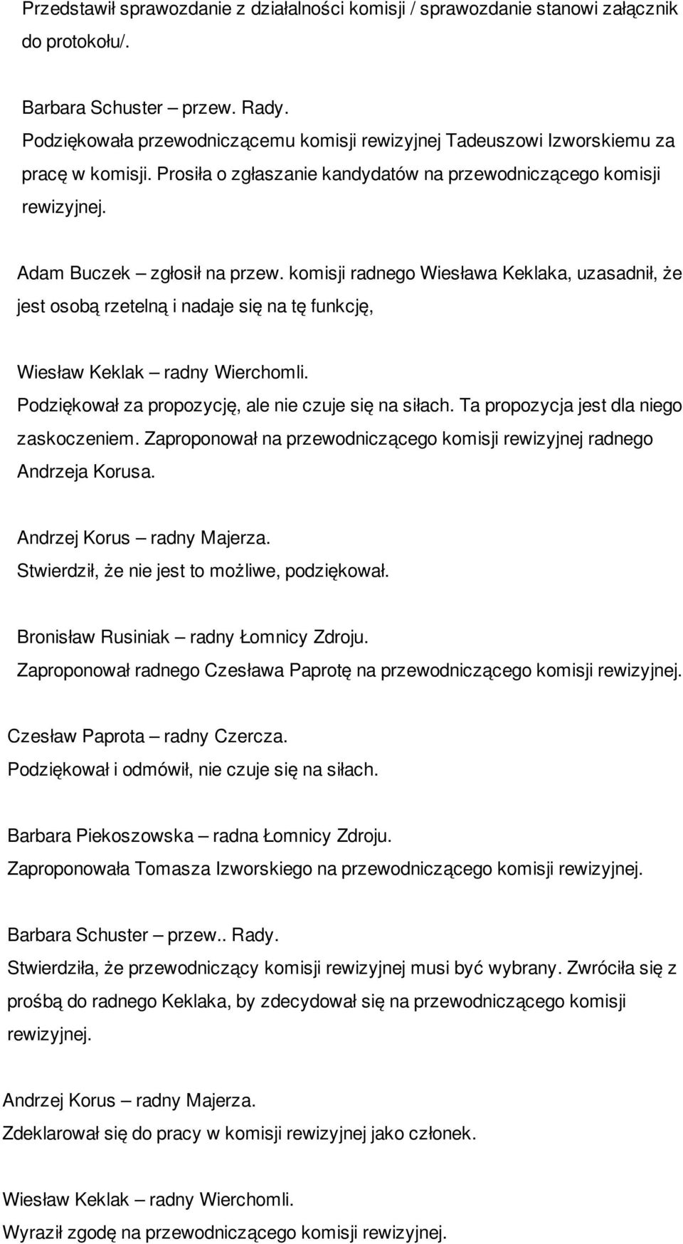 komisji radnego Wiesława Keklaka, uzasadnił, że jest osobą rzetelną i nadaje się na tę funkcję, Wiesław Keklak radny Wierchomli. Podziękował za propozycję, ale nie czuje się na siłach.