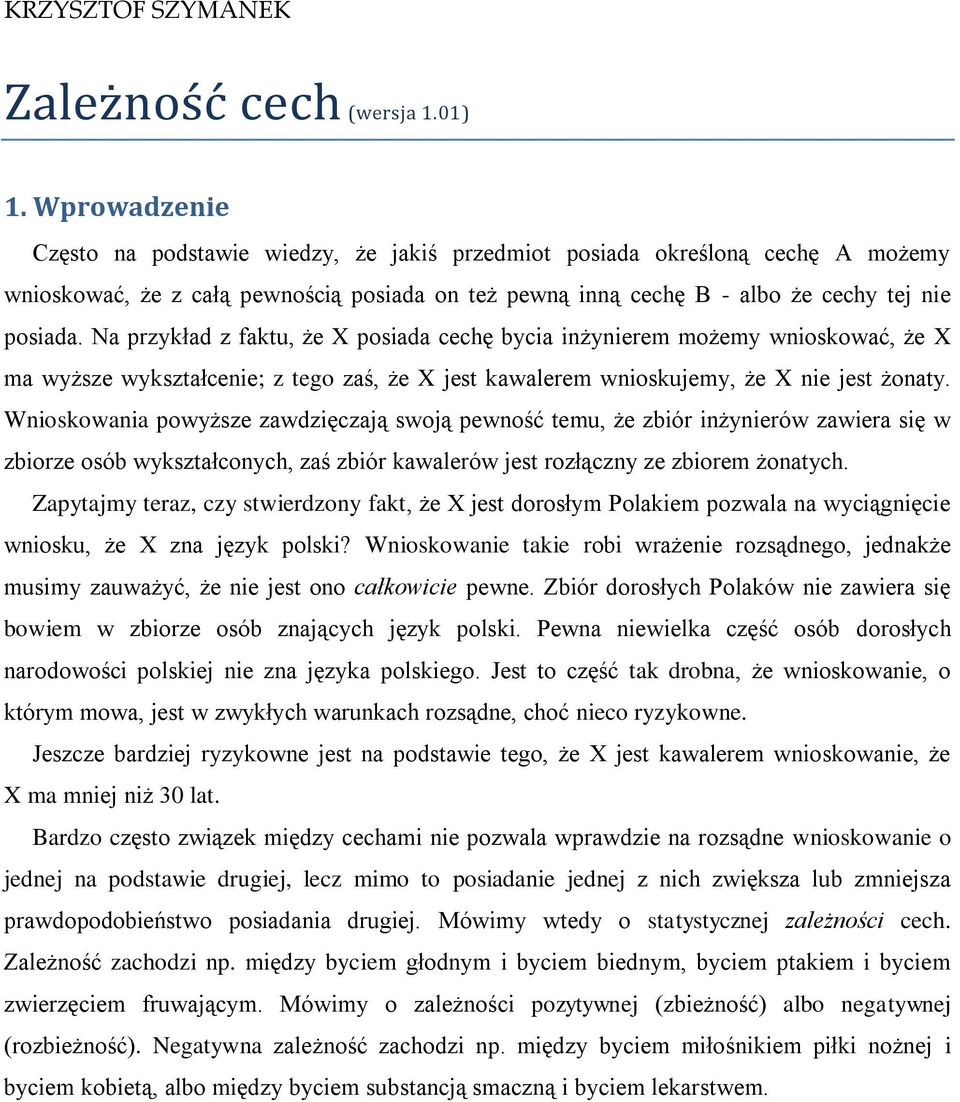 Na przykład z faktu, że X posiada cechę bycia inżynierem możemy wnioskować, że X ma wyższe wykształcenie; z tego zaś, że X jest kawalerem wnioskujemy, że X nie jest żonaty.