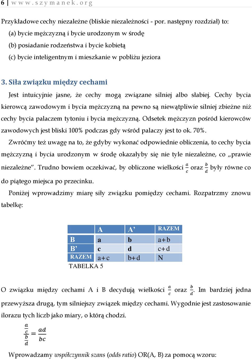 Siła związku między cechami Jest intuicyjnie jasne, że cechy mogą związane silniej albo słabiej.