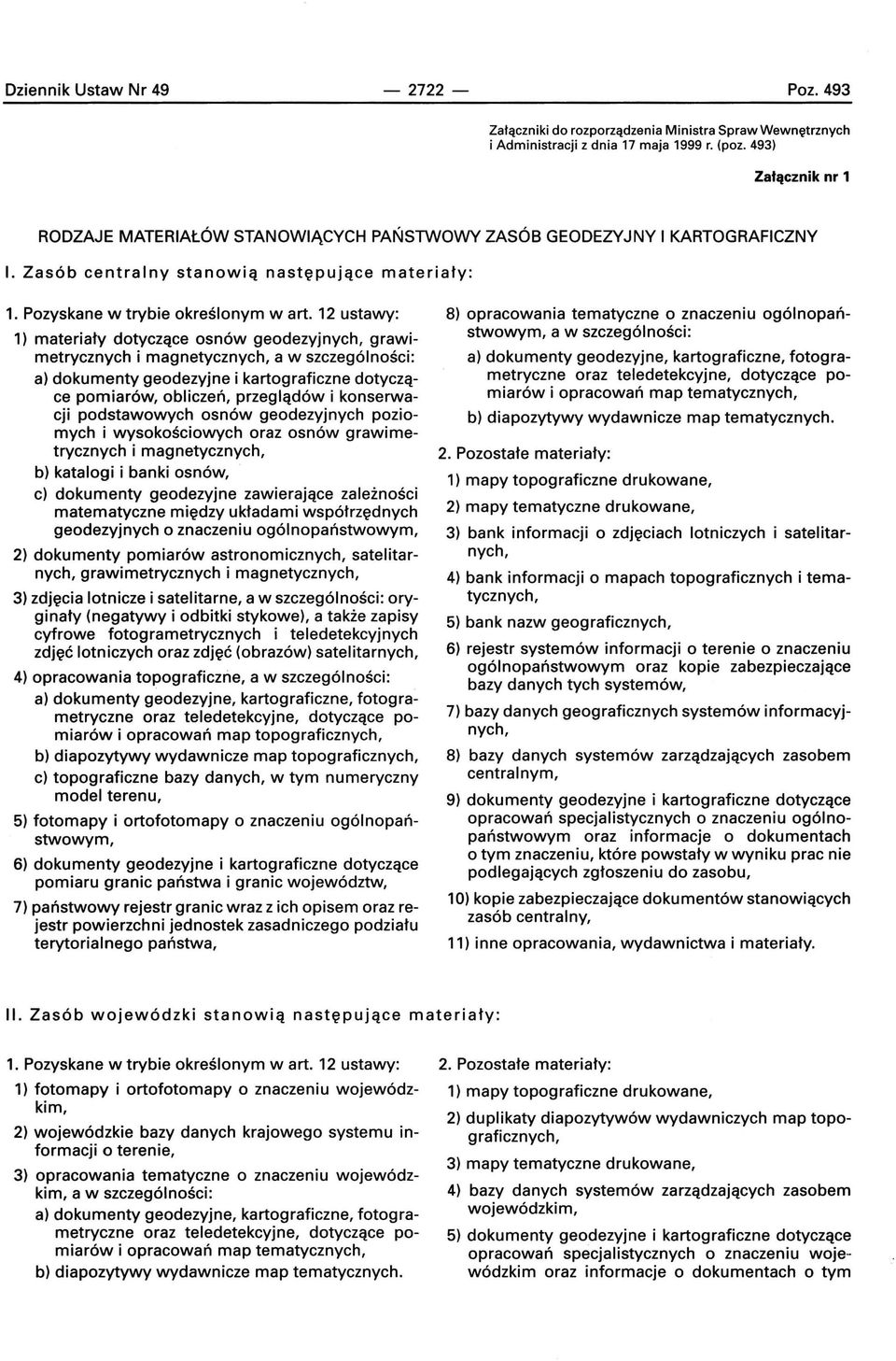 12 ustawy: 1) materiały dotyczące osnów geodezyjnych, grawimetrycznych i magnetycznych, a) dokumenty geodezyjne i kartograficzne dotyczące pomiarów, obliczeń, przeglądów i konserwacji podstawowych