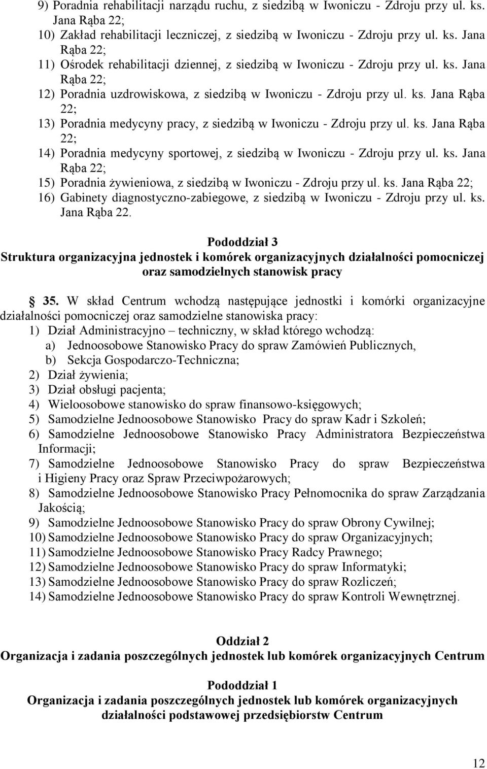 ks. Jana Rąba 22; 15) Poradnia żywieniowa, z siedzibą w Iwoniczu - Zdroju przy ul. ks. Jana Rąba 22; 16) Gabinety diagnostyczno-zabiegowe, z siedzibą w Iwoniczu - Zdroju przy ul. ks. Jana Rąba 22. Pododdział 3 Struktura organizacyjna jednostek i komórek organizacyjnych działalności pomocniczej oraz samodzielnych stanowisk pracy 35.