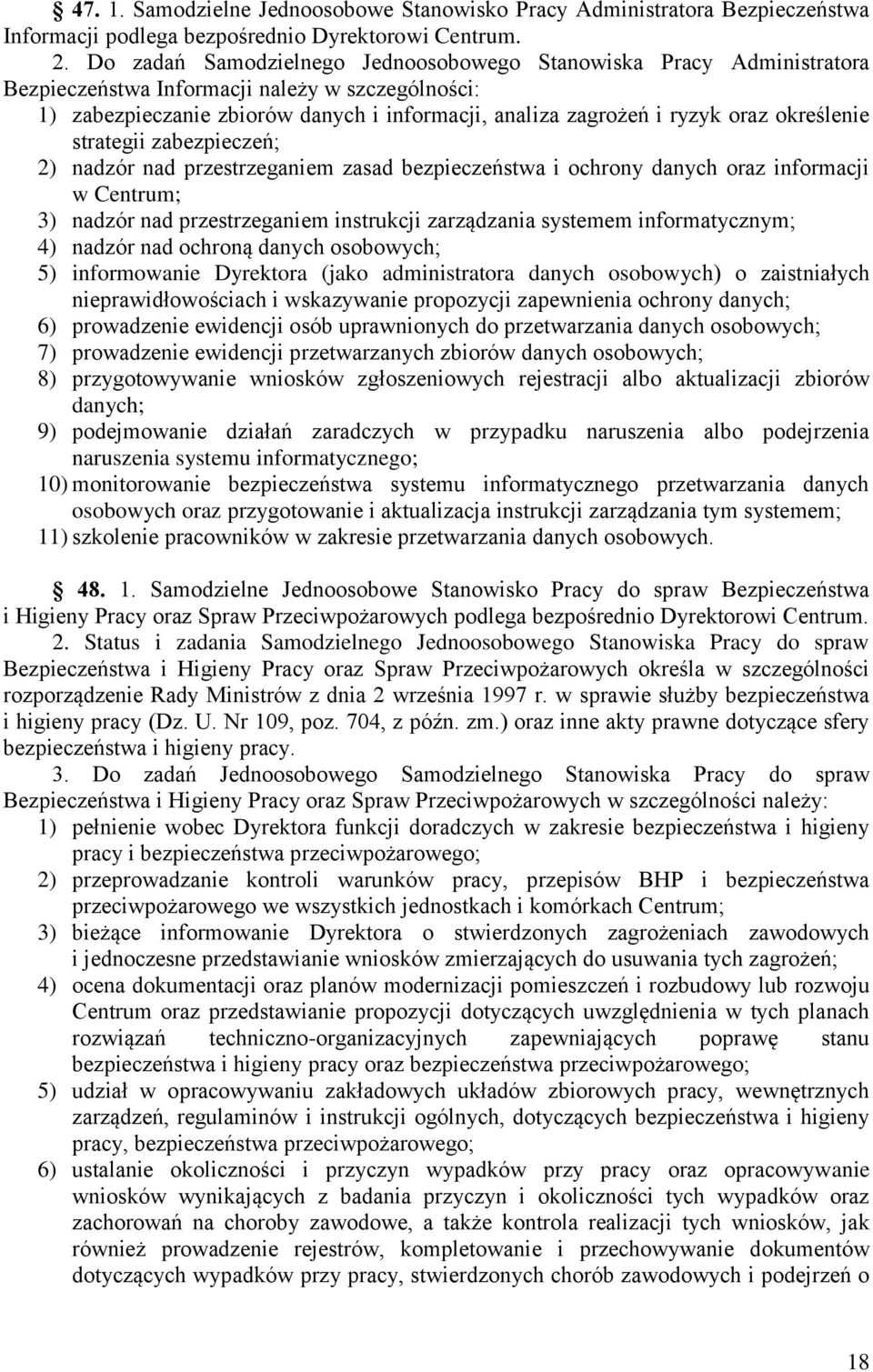 określenie strategii zabezpieczeń; 2) nadzór nad przestrzeganiem zasad bezpieczeństwa i ochrony danych oraz informacji w Centrum; 3) nadzór nad przestrzeganiem instrukcji zarządzania systemem