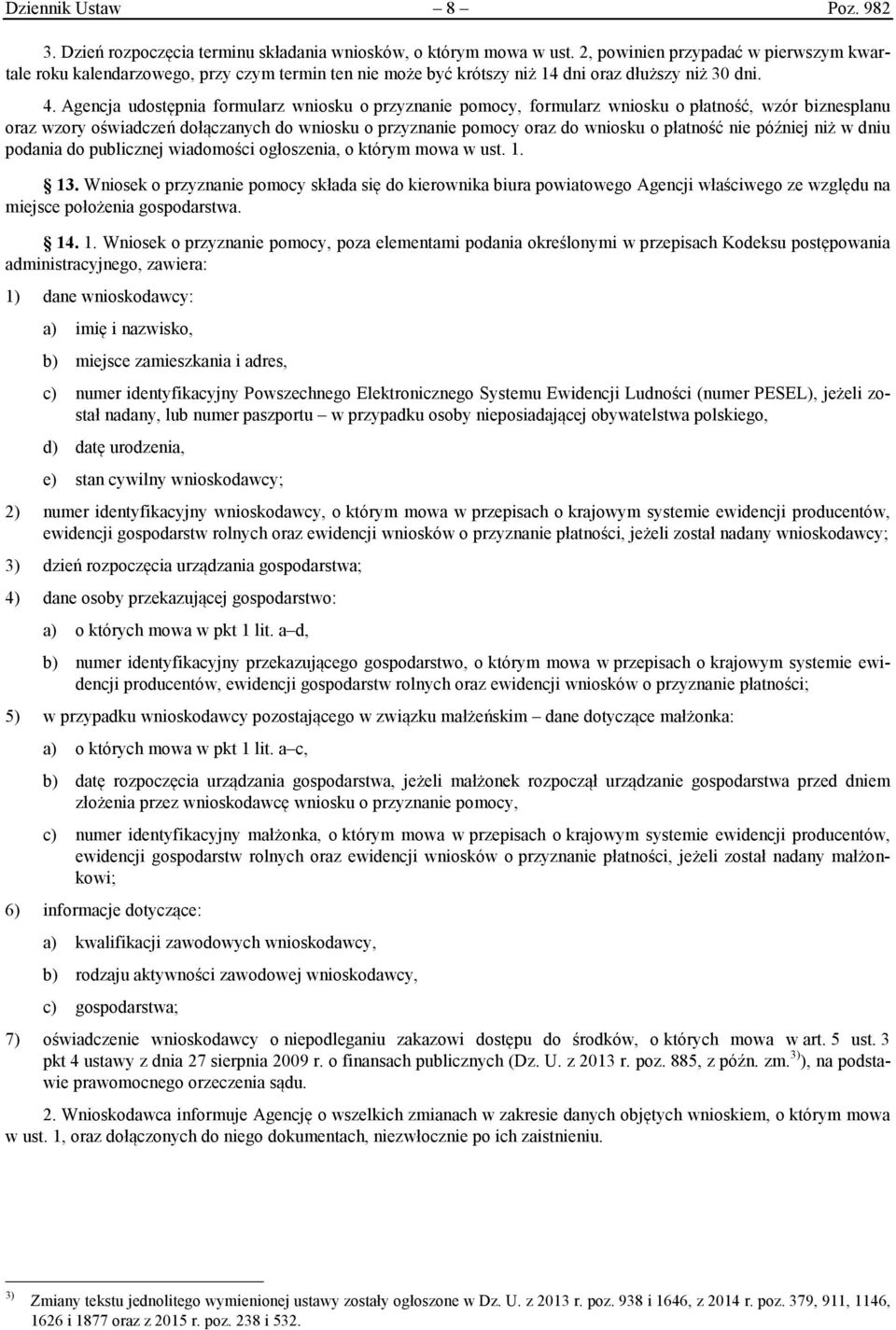 Agencja udostępnia formularz wniosku o przyznanie pomocy, formularz wniosku o płatność, wzór biznesplanu oraz wzory oświadczeń dołączanych do wniosku o przyznanie pomocy oraz do wniosku o płatność