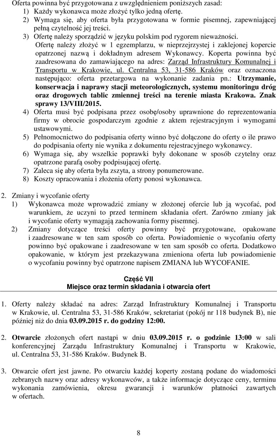 Ofertę należy złożyć w 1 egzemplarzu, w nieprzejrzystej i zaklejonej kopercie opatrzonej nazwą i dokładnym adresem Wykonawcy.