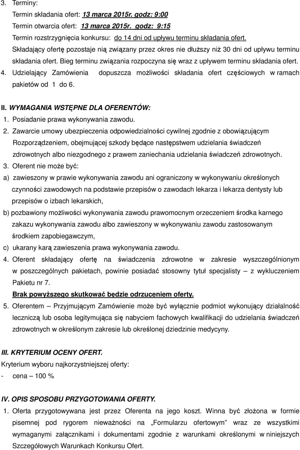 Udzielający Zamówienia dopuszcza możliwości składania ofert częściowych w ramach pakietów od 1 do 6. II. WYMAGANIA WSTĘPNE DLA OFERENTÓW: 1. Posiadanie prawa wykonywania zawodu. 2.