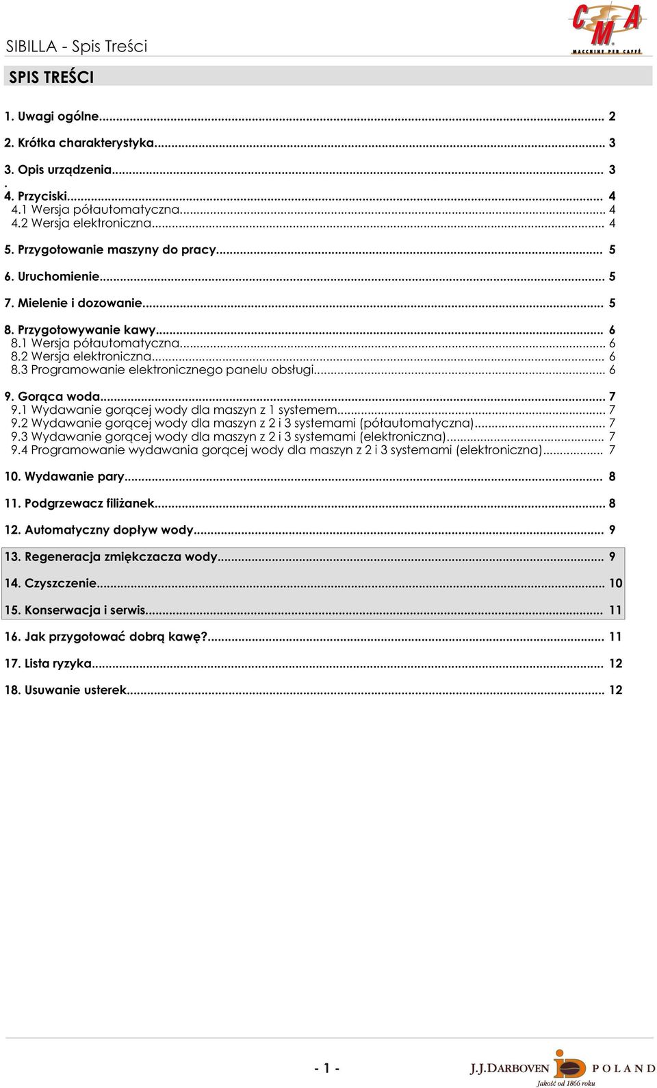 .. 6 9. Gor¹ca woda... 7 9.1 Wydawanie gor¹cej wody dla maszyn z 1 systemem... 7 9.2 Wydawanie gor¹cej wody dla maszyn z 2 i 3 systemami (pó³automatyczna)... 7 9.3 Wydawanie gor¹cej wody dla maszyn z 2 i 3 systemami (elektroniczna).