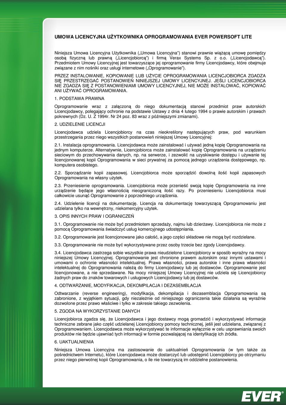 Przedmiotem Umowy Licencyjnej jest towarzyszące jej oprogramowanie firmy Licencjodawcy, które obejmuje związane z nim nośniki oraz usługi internetowe ( Oprogramowanie ).