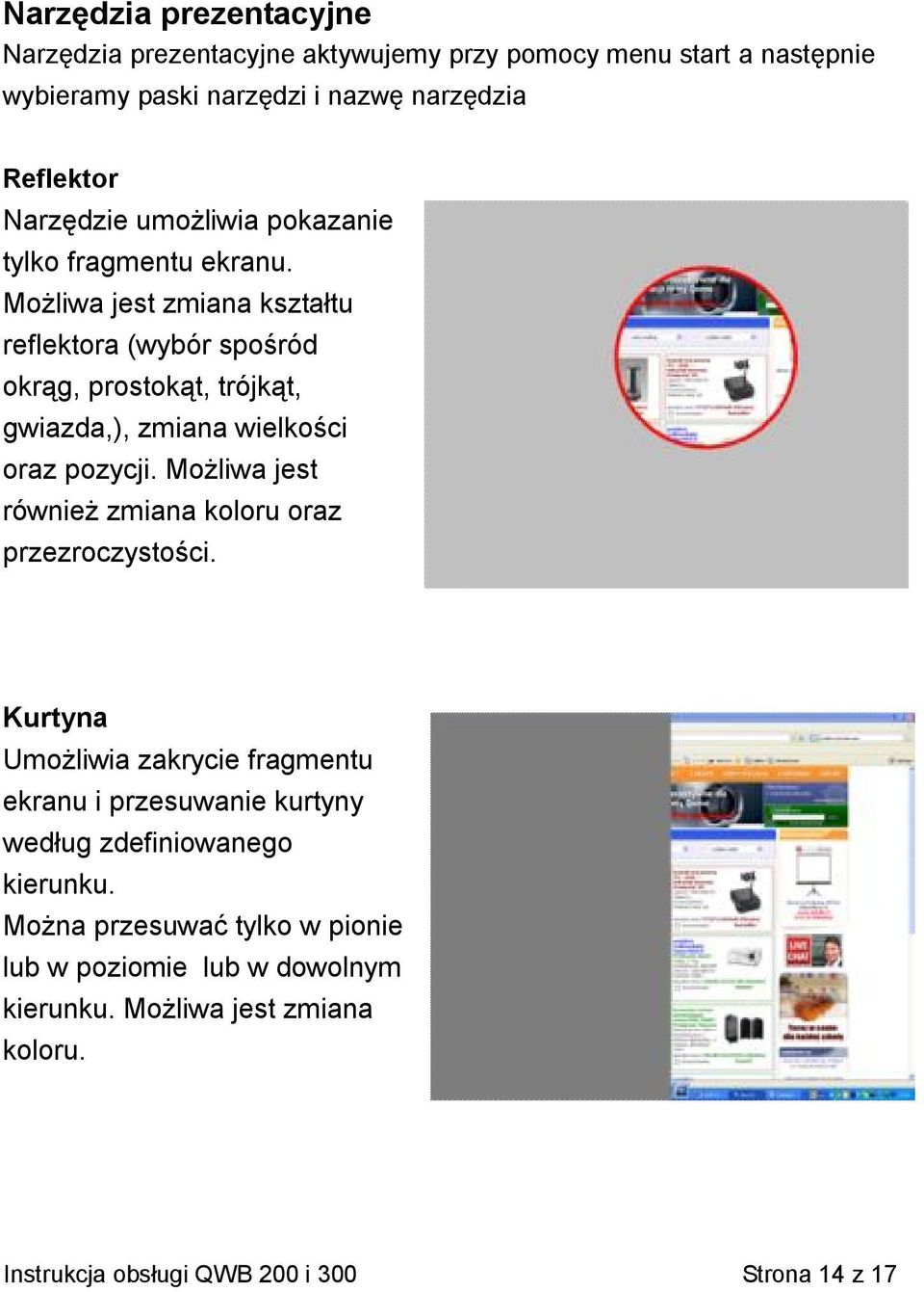 Możliwa jest zmiana kształtu reflektora (wybór spośród okrąg, prostokąt, trójkąt, gwiazda,), zmiana wielkości oraz pozycji.