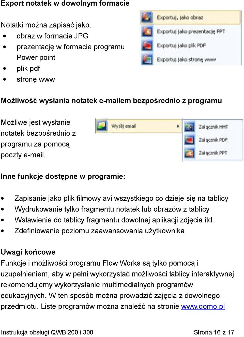 Inne funkcje dostępne w programie: Zapisanie jako plik filmowy avi wszystkiego co dzieje się na tablicy Wydrukowanie tylko fragmentu notatek lub obrazów z tablicy Wstawienie do tablicy fragmentu