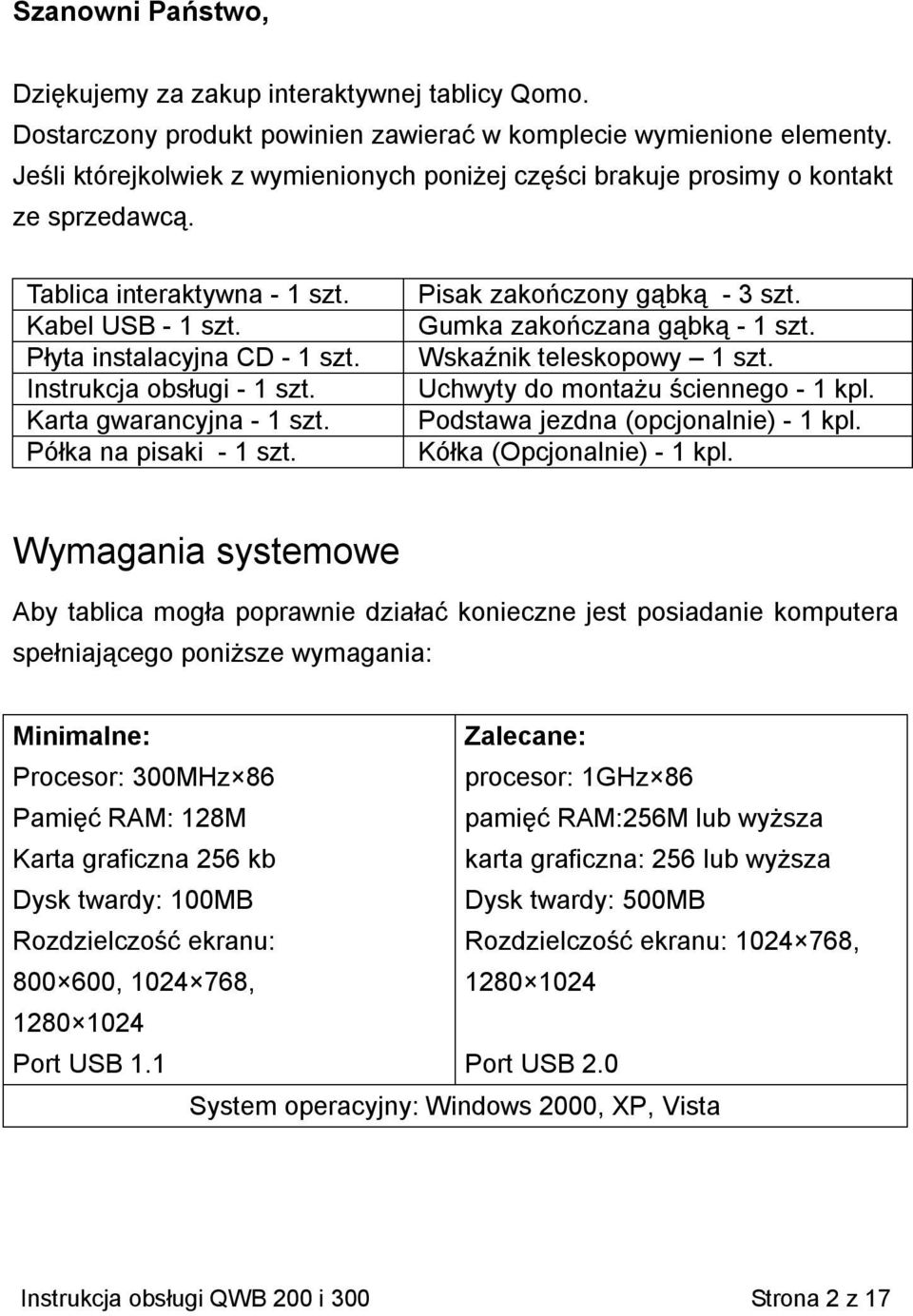 Karta gwarancyjna - 1 szt. Półka na pisaki - 1 szt. Pisak zakończony gąbką - 3 szt. Gumka zakończana gąbką - 1 szt. Wskaźnik teleskopowy 1 szt. Uchwyty do montażu ściennego - 1 kpl.