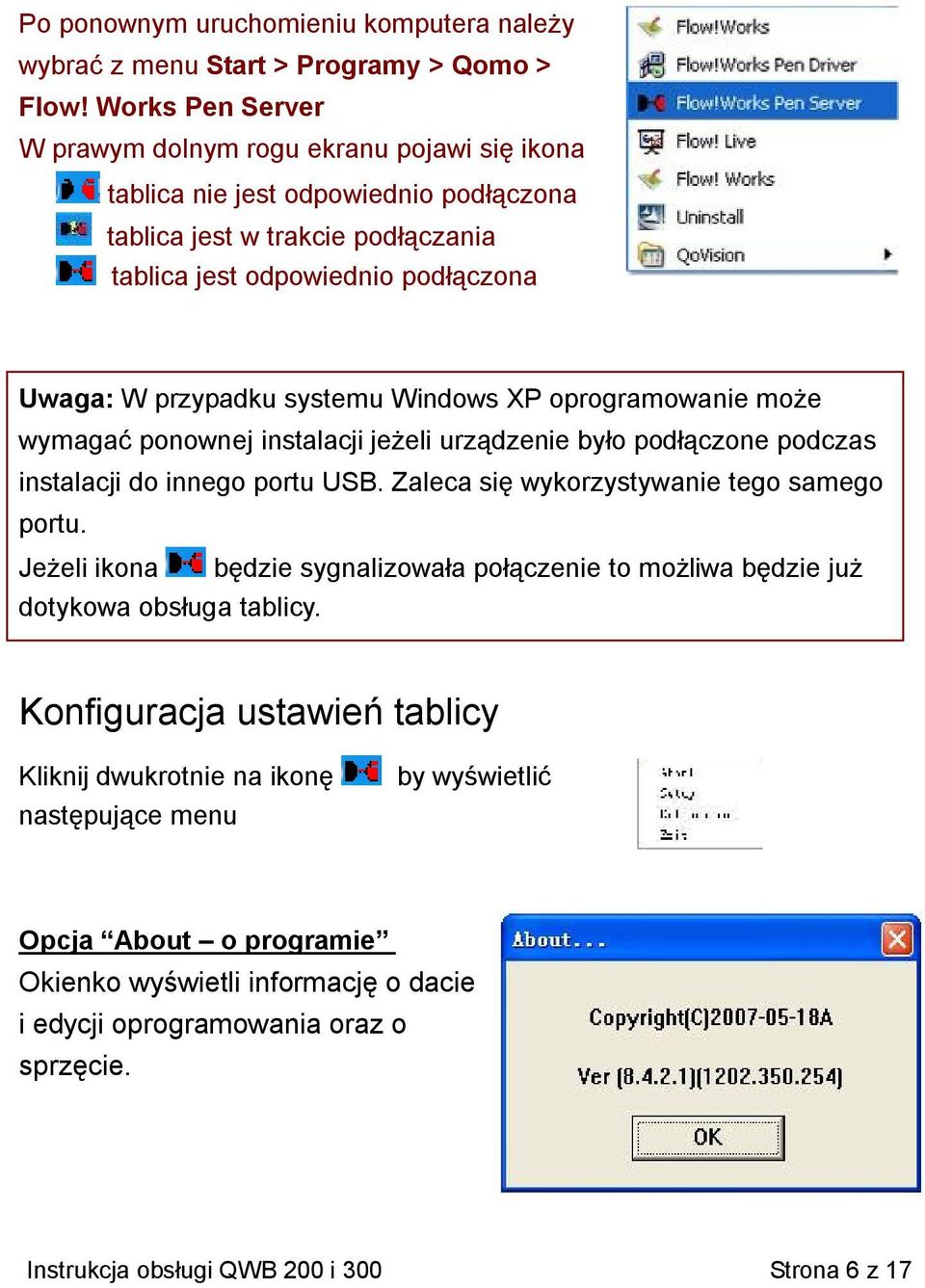 Windows XP oprogramowanie może wymagać ponownej instalacji jeżeli urządzenie było podłączone podczas instalacji do innego portu USB. Zaleca się wykorzystywanie tego samego portu.