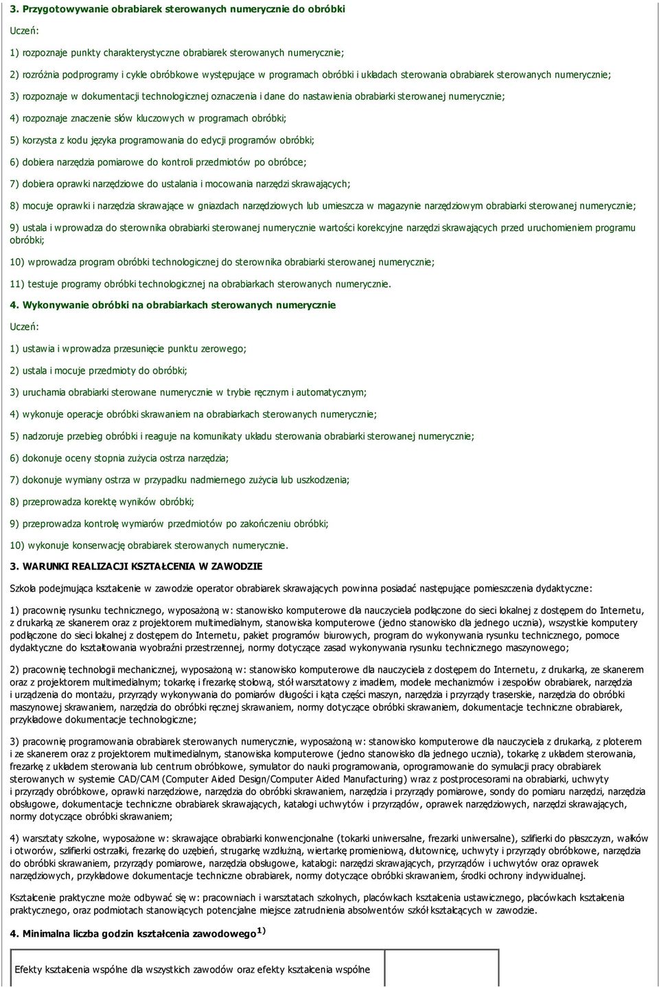 rozpoznaje znaczenie słów kluczowych w programach obróbki; 5) korzysta z kodu języka programowania do edycji programów obróbki; 6) dobiera narzędzia pomiarowe do kontroli przedmiotów po obróbce; 7)