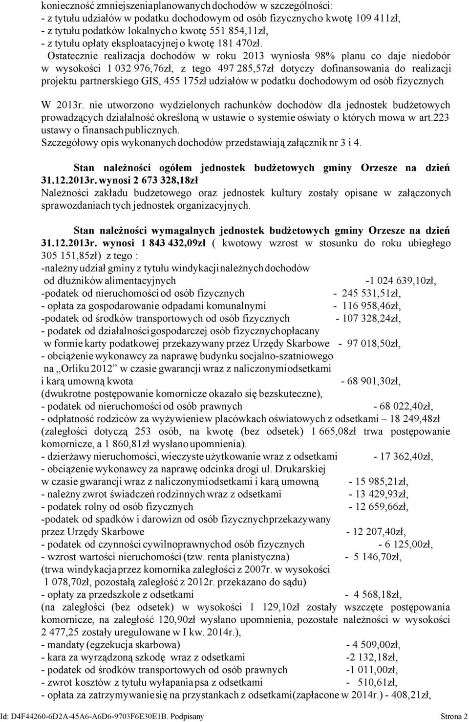 Ostatecznie realizacja dochodów w roku 2013 wyniosła 98% planu co daje niedobór w wysokości 1 032 976,76zł, z tego 497 285,57zł dotyczy dofinansowania do realizacji projektu partnerskiego GIS, 455