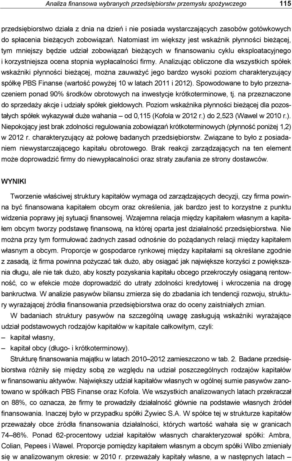 Analizując obliczone dla wszystkich spółek wskaźniki płynności bieżącej, można zauważyć jego bardzo wysoki poziom charakteryzujący spółkę PBS Finanse (wartość powyżej 10 w latach 2011 i 2012).