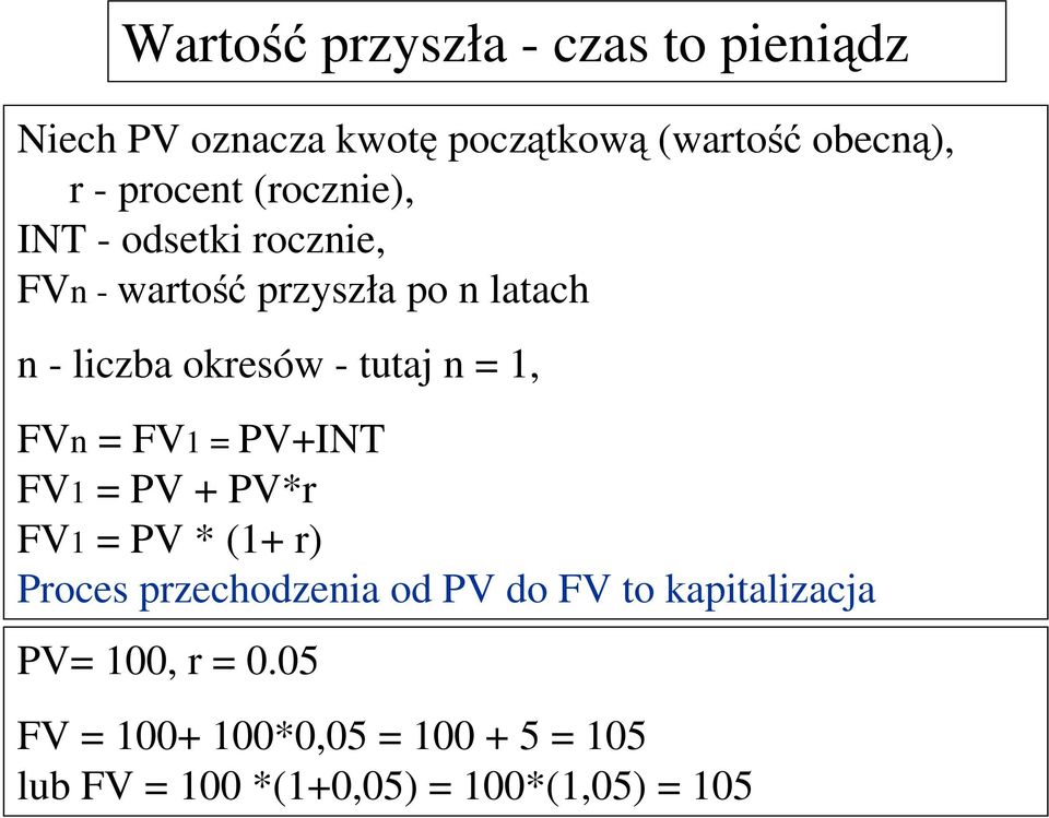 okresów - tutaj n 1, FVn FV1 PV+INT FV1 PV + PV*r FV1 PV * (1+ r) Proces przechodzenia od PV