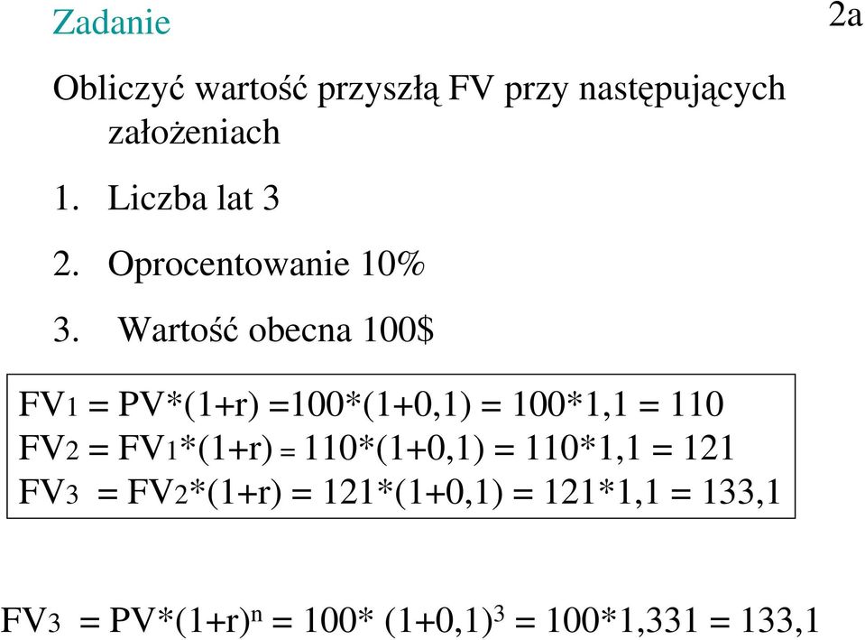 Wartość obecna 100$ FV1 PV*(1+r) 100*(1+0,1) 100*1,1 110 FV2 FV1*(1+r)