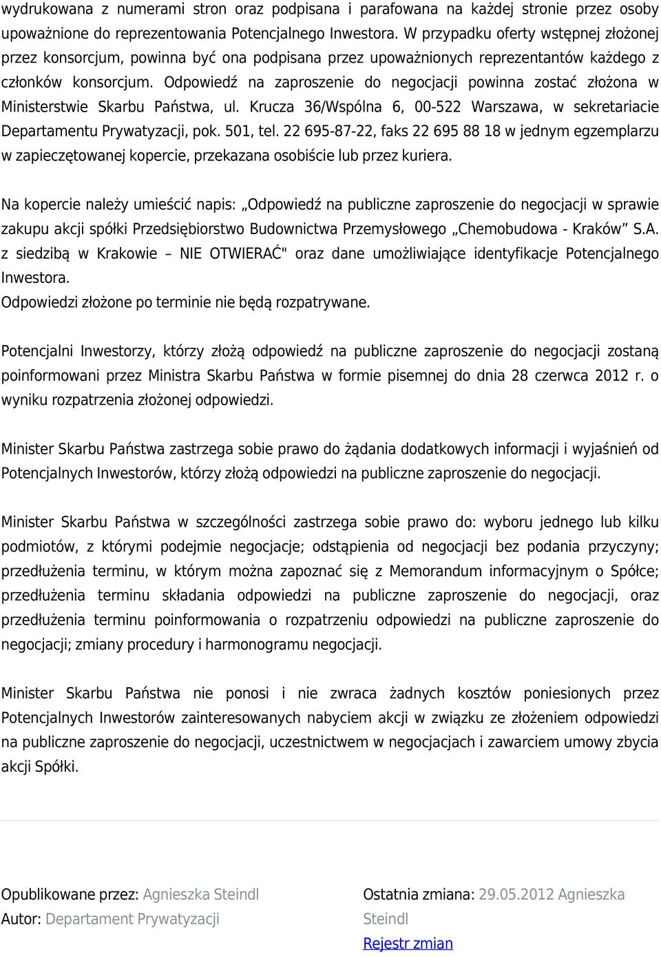 Odpowiedź na zaproszenie do negocjacji powinna zostać złożona w Ministerstwie Skarbu Państwa, ul. Krucza 36/Wspólna 6, 00-522 Warszawa, w sekretariacie Departamentu Prywatyzacji, pok. 501, tel.
