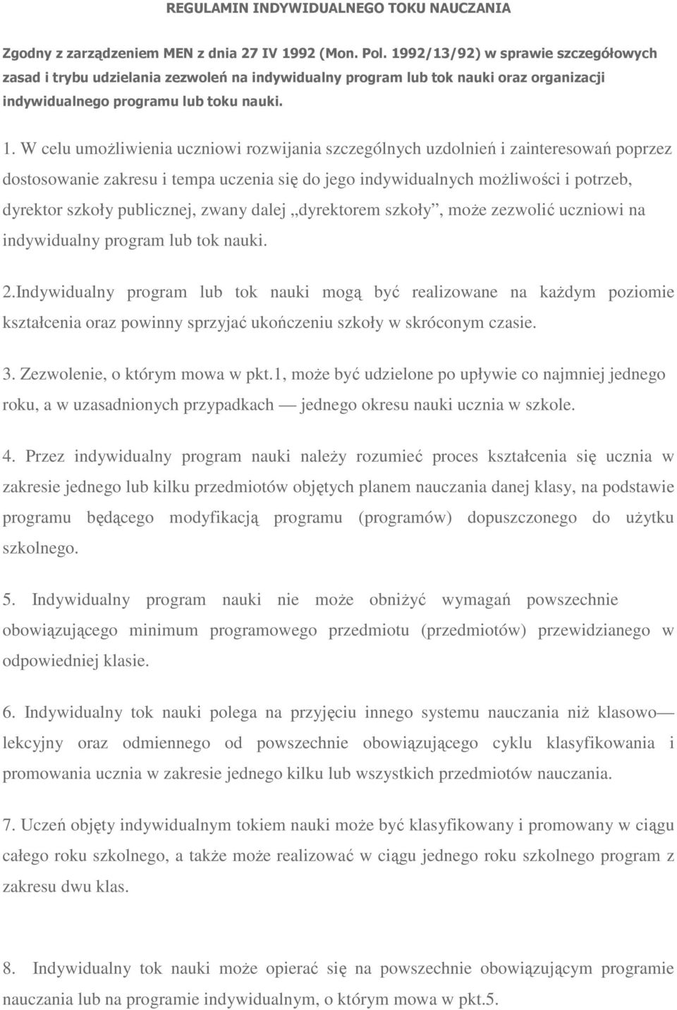 W celu umoŝliwienia uczniowi rozwijania szczególnych uzdolnień i zainteresowań poprzez dostosowanie zakresu i tempa uczenia się do jego indywidualnych moŝliwości i potrzeb, dyrektor szkoły