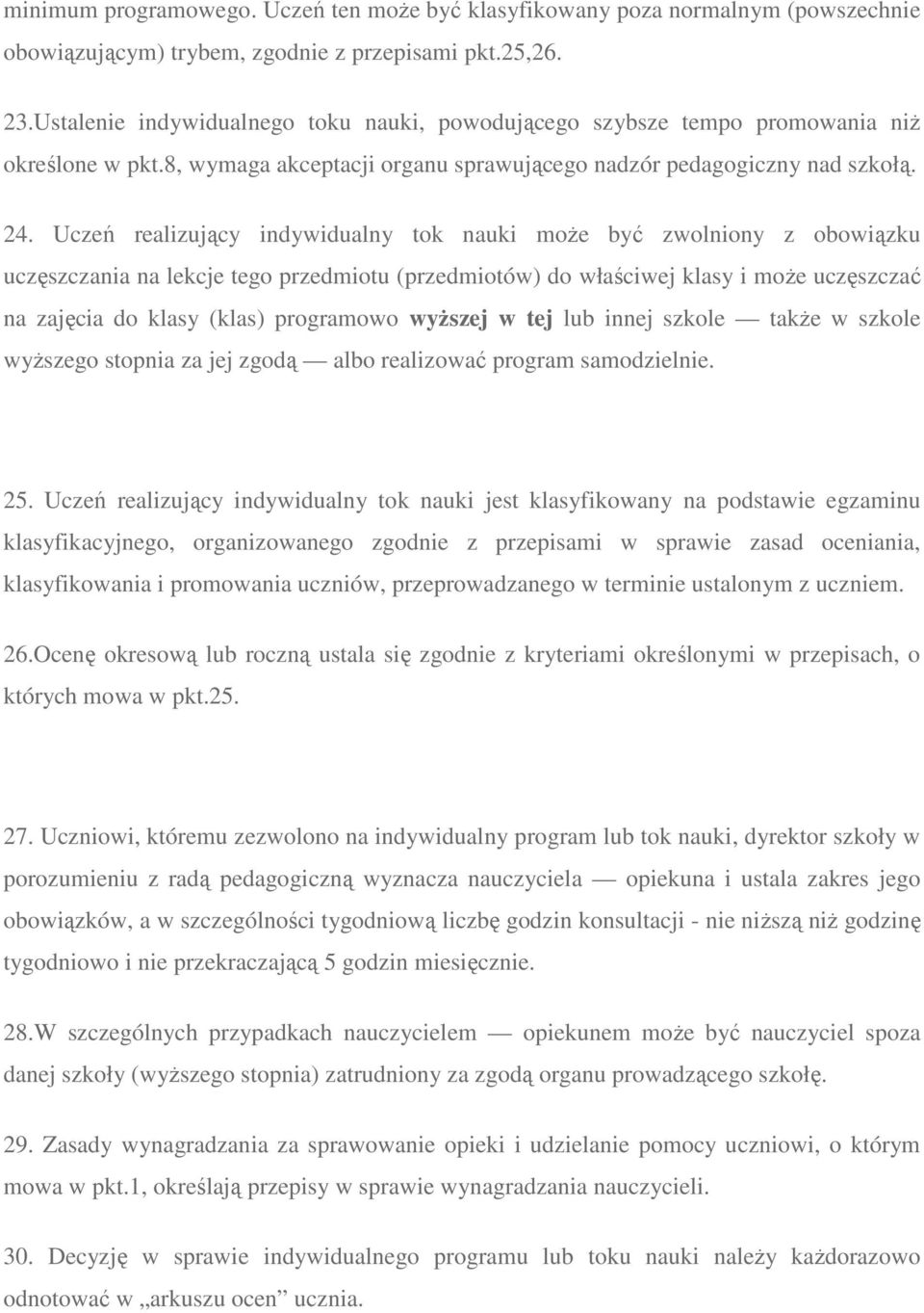 Uczeń realizujący indywidualny tok nauki moŝe być zwolniony z obowiązku uczęszczania na lekcje tego przedmiotu (przedmiotów) do właściwej klasy i moŝe uczęszczać na zajęcia do klasy (klas) programowo