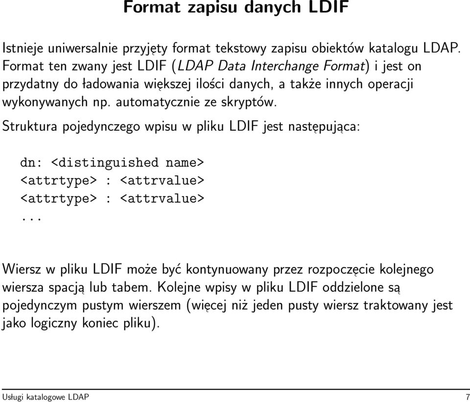 automatycznie ze skryptów. Struktura pojedynczego wpisu w pliku LDIF jest nast epuj aca: dn: <distinguished name> <attrtype> : <attrvalue> <attrtype> : <attrvalue>.