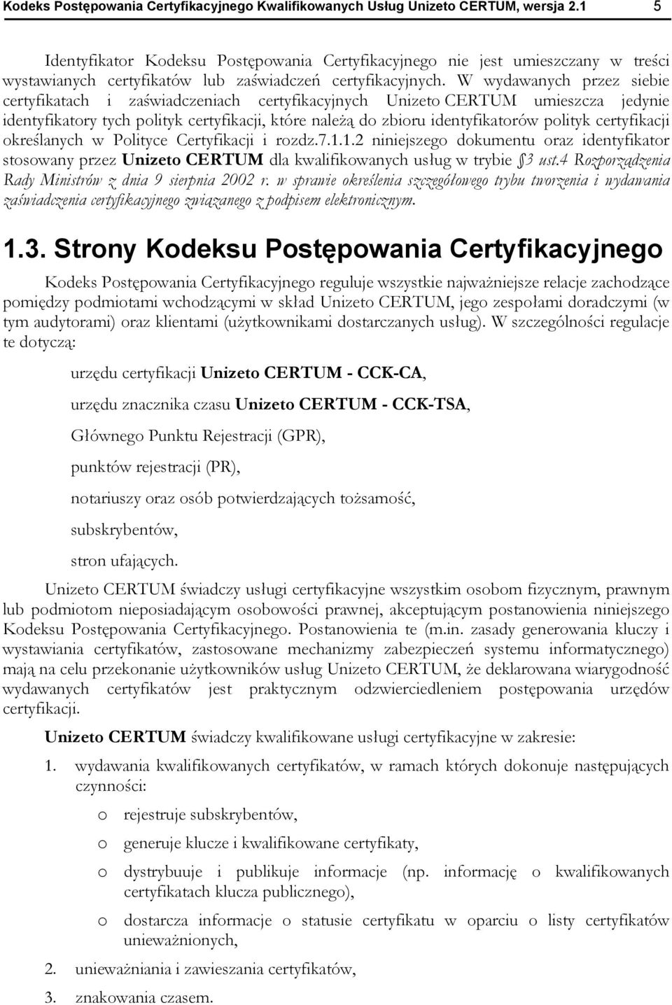 W wydawanych przez siebie certyfikatach i zaświadczeniach certyfikacyjnych Unizeto CERTUM umieszcza jedynie identyfikatory tych polityk certyfikacji, które należą do zbioru identyfikatorów polityk