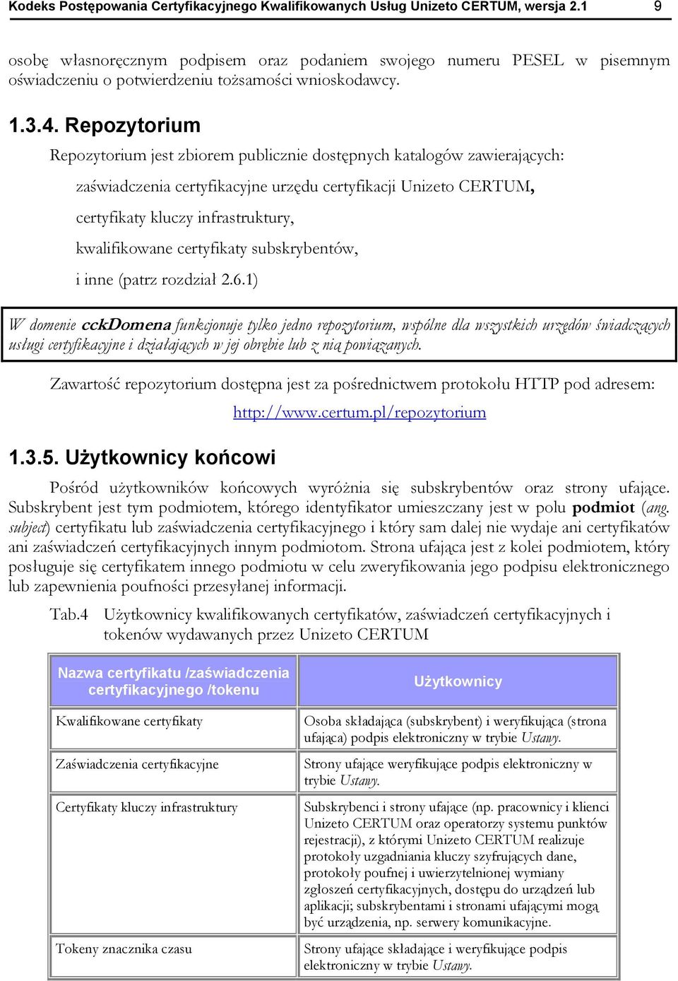 Repozytorium Repozytorium jest zbiorem publicznie dostępnych katalogów zawierających: zaświadczenia certyfikacyjne urzędu certyfikacji Unizeto CERTUM, certyfikaty kluczy infrastruktury, kwalifikowane