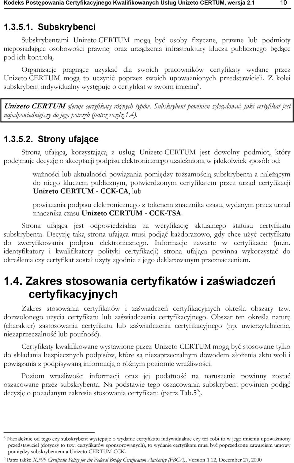 Organizacje pragnące uzyskać dla swoich pracowników certyfikaty wydane przez Unizeto CERTUM mogą to uczynić poprzez swoich upoważnionych przedstawicieli.